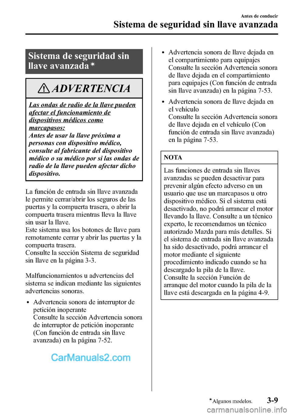MAZDA MODEL CX-5 2016 Manual del propietario (in Spanish) Sistema de seguridad sin
llave avanzada
í
ADVERTENCIA
Las ondas de radio de la llave pueden
afectar el funcionamiento de
dispositivos médicos como
marcapasos:
Antes de usar la llave próxima a
perso MAZDA MODEL CX-5 2016 Manual del propietario (in Spanish) Sistema de seguridad sin
llave avanzada
í
ADVERTENCIA
Las ondas de radio de la llave pueden
afectar el funcionamiento de
dispositivos médicos como
marcapasos:
Antes de usar la llave próxima a
perso
