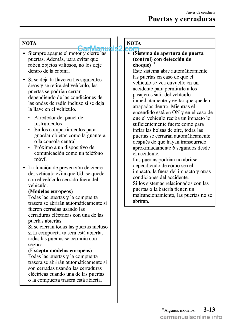 MAZDA MODEL CX-5 2016 Manual del propietario (in Spanish) NOTA
lSiempre apague el motor y cierre las
puertas. Además, para evitar que
roben objetos valiosos, no los deje
dentro de la cabina.
lSi se deja la llave en las siguientes
áreas y se retira del vehà MAZDA MODEL CX-5 2016 Manual del propietario (in Spanish) NOTA
lSiempre apague el motor y cierre las
puertas. Además, para evitar que
roben objetos valiosos, no los deje
dentro de la cabina.
lSi se deja la llave en las siguientes
áreas y se retira del vehÃ