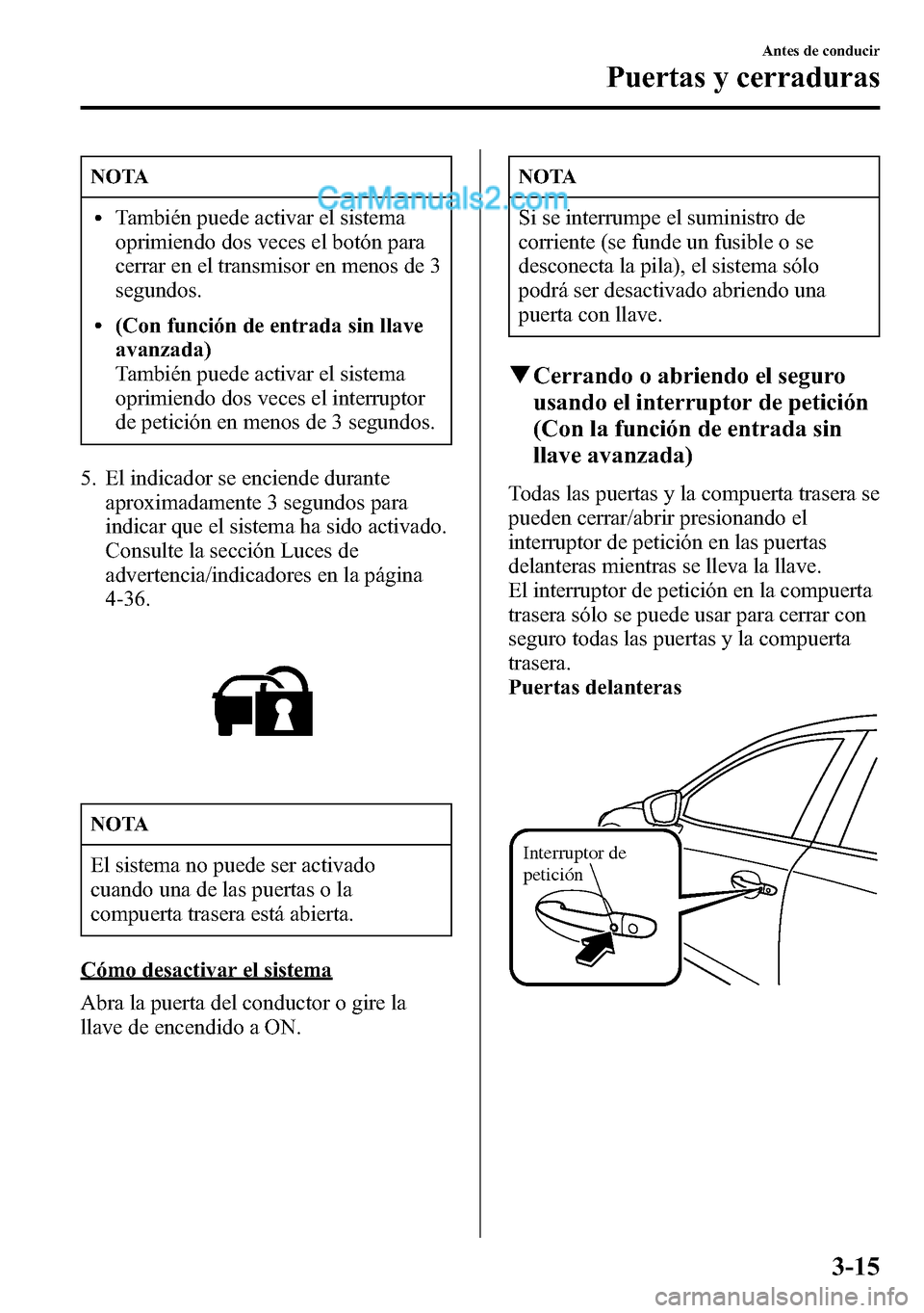 MAZDA MODEL CX-5 2016 Manual del propietario (in Spanish) NOTA
lTambién puede activar el sistema
oprimiendo dos veces el botón para
cerrar en el transmisor en menos de 3
segundos.
l(Con función de entrada sin llave
avanzada)
También puede activar el sist MAZDA MODEL CX-5 2016 Manual del propietario (in Spanish) NOTA
lTambién puede activar el sistema
oprimiendo dos veces el botón para
cerrar en el transmisor en menos de 3
segundos.
l(Con función de entrada sin llave
avanzada)
También puede activar el sist