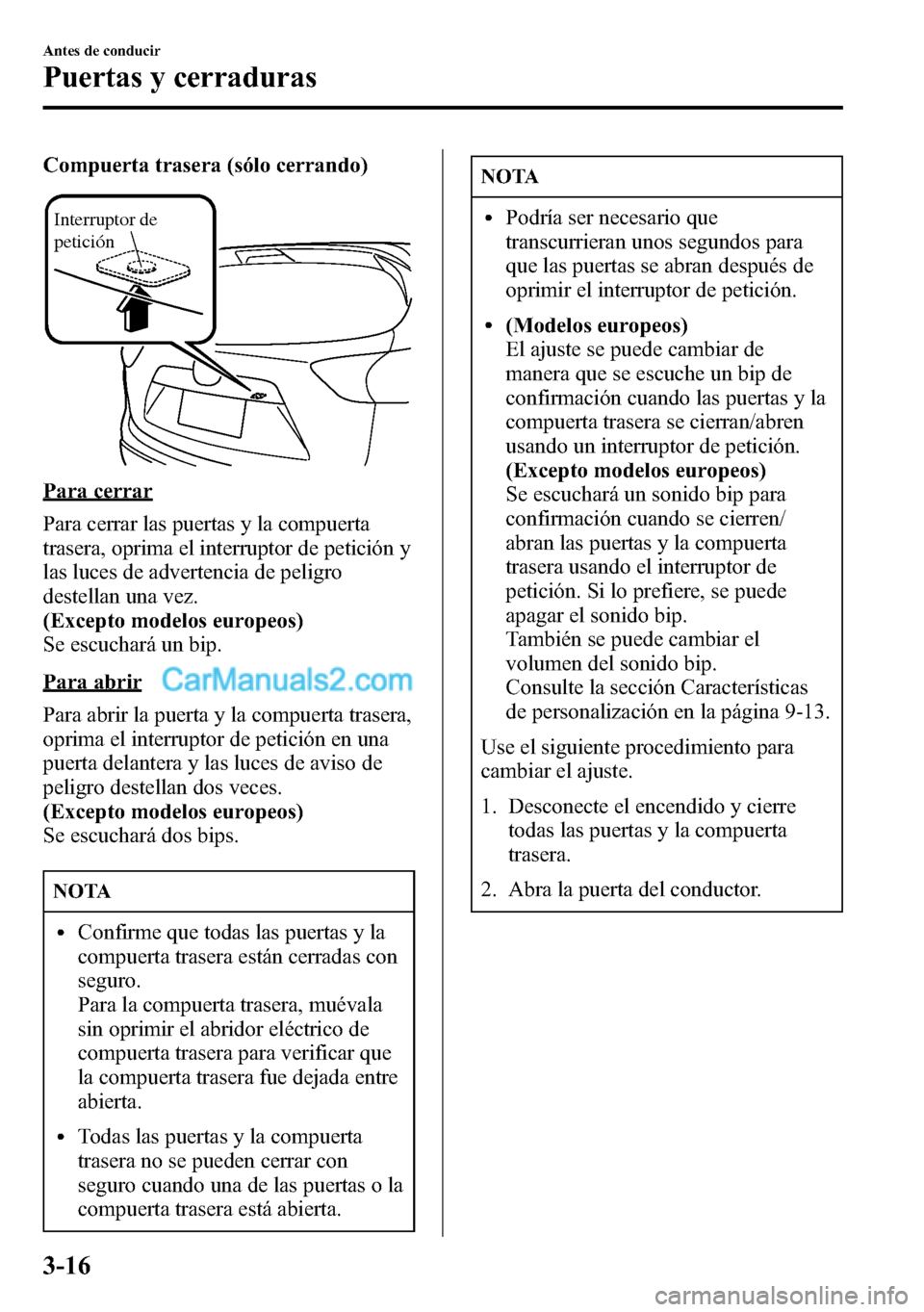 MAZDA MODEL CX-5 2016 Manual del propietario (in Spanish) Compuerta trasera (sólo cerrando)
Interruptor de
petición
Para cerrar
Para cerrar las puertas y la compuerta
trasera, oprima el interruptor de petición y
las luces de advertencia de peligro
destel MAZDA MODEL CX-5 2016 Manual del propietario (in Spanish) Compuerta trasera (sólo cerrando)
Interruptor de
petición
Para cerrar
Para cerrar las puertas y la compuerta
trasera, oprima el interruptor de petición y
las luces de advertencia de peligro
destel