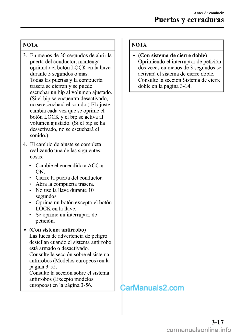MAZDA MODEL CX-5 2016 Manual del propietario (in Spanish) NOTA
3. En menos de 30 segundos de abrir la
puerta del conductor, mantenga
oprimido el botón LOCK en la llave
durante 5 segundos o más.
Todas las puertas y la compuerta
trasera se cierran y se puede MAZDA MODEL CX-5 2016 Manual del propietario (in Spanish) NOTA
3. En menos de 30 segundos de abrir la
puerta del conductor, mantenga
oprimido el botón LOCK en la llave
durante 5 segundos o más.
Todas las puertas y la compuerta
trasera se cierran y se puede