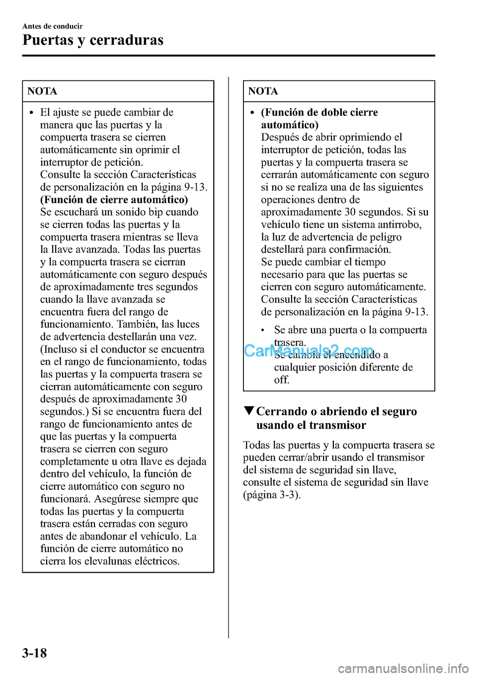 MAZDA MODEL CX-5 2016 Manual del propietario (in Spanish) NOTA
lEl ajuste se puede cambiar de
manera que las puertas y la
compuerta trasera se cierren
automáticamente sin oprimir el
interruptor de petición.
Consulte la sección CaracterÃsticas
de personal MAZDA MODEL CX-5 2016 Manual del propietario (in Spanish) NOTA
lEl ajuste se puede cambiar de
manera que las puertas y la
compuerta trasera se cierren
automáticamente sin oprimir el
interruptor de petición.
Consulte la sección CaracterÃsticas
de personal
