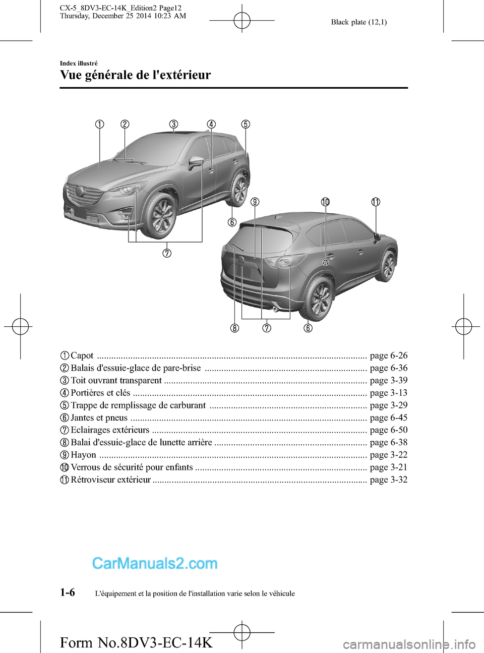 MAZDA MODEL CX-5 2016 Manuel du propriétaire (in French) Black plate (12,1)
Capot ................................................................................................................. page 6-26
Balais dessuie-glace de pare-brise ............... MAZDA MODEL CX-5 2016 Manuel du propriétaire (in French) Black plate (12,1)
Capot ................................................................................................................. page 6-26
Balais dessuie-glace de pare-brise ...............