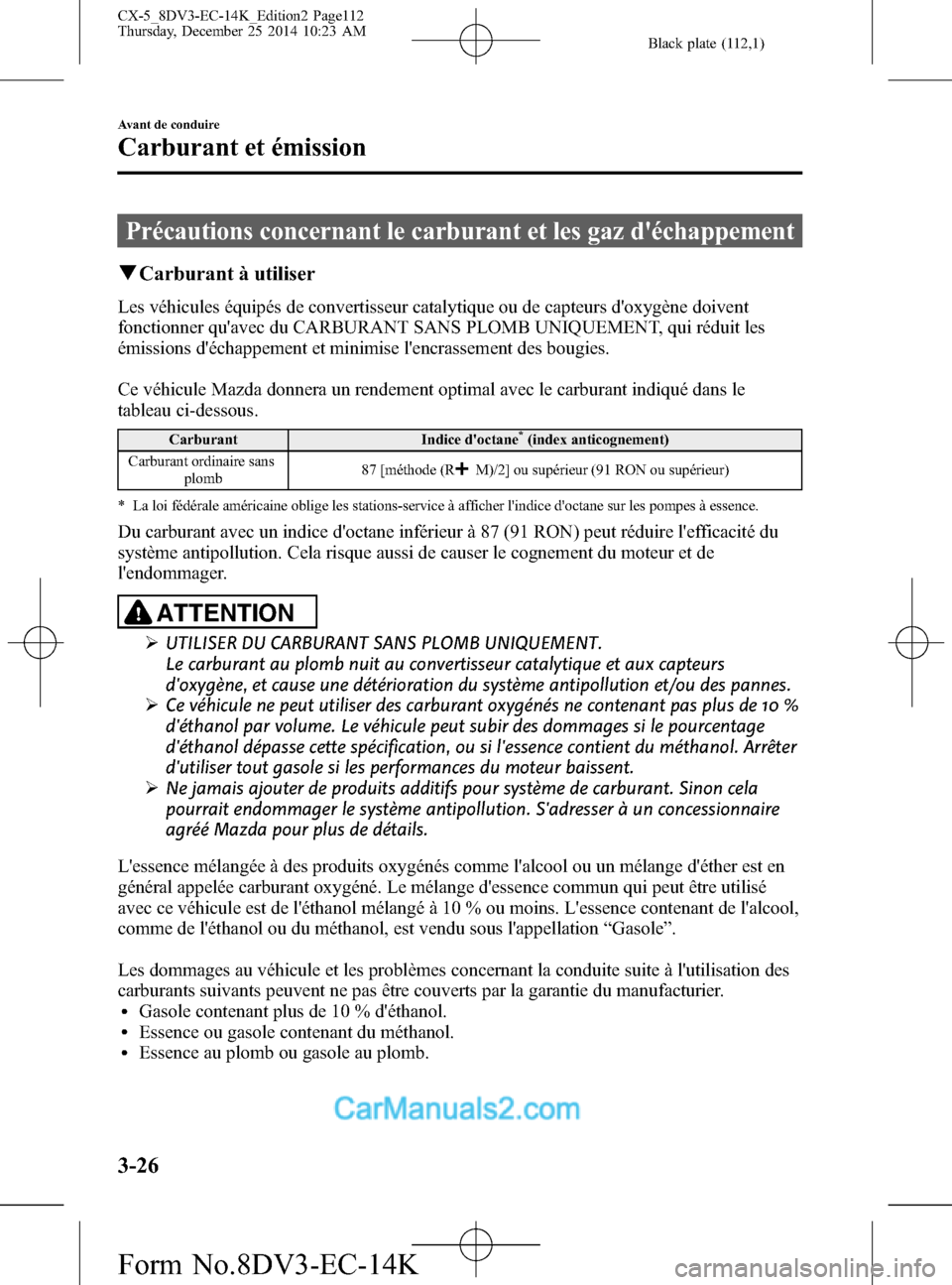 MAZDA MODEL CX-5 2016 Manuel du propriétaire (in French) Black plate (112,1)
Précautions concernant le carburant et les gaz déchappement
qCarburant à utiliser
Les véhicules équipés de convertisseur catalytique ou de capteurs doxygène doivent
foncti MAZDA MODEL CX-5 2016 Manuel du propriétaire (in French) Black plate (112,1)
Précautions concernant le carburant et les gaz déchappement
qCarburant à utiliser
Les véhicules équipés de convertisseur catalytique ou de capteurs doxygène doivent
foncti