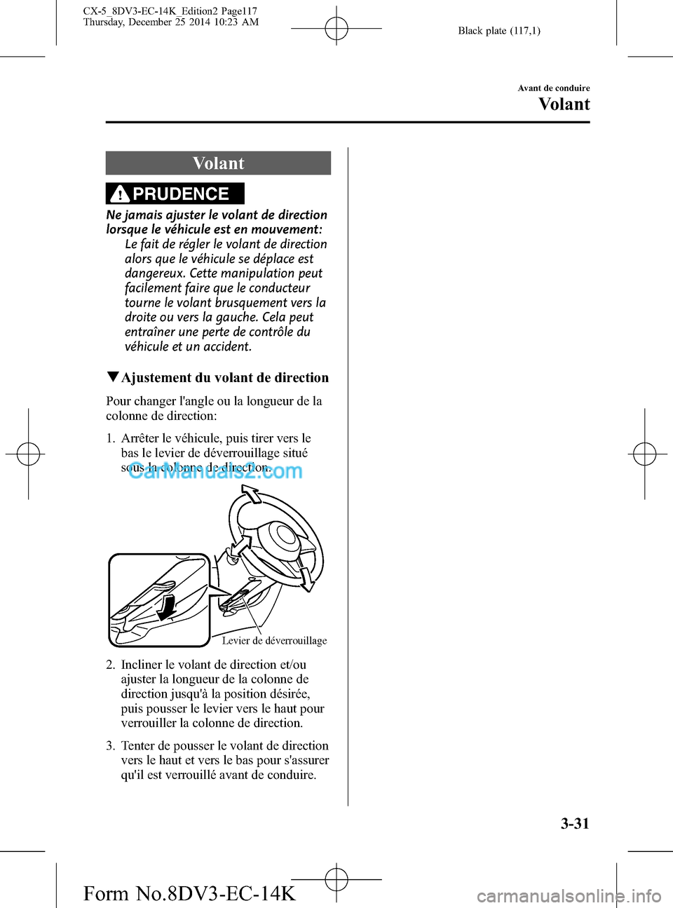 MAZDA MODEL CX-5 2016 Manuel du propriétaire (in French) Black plate (117,1)
Volant
PRUDENCE
Ne jamais ajuster le volant de direction
lorsque le véhicule est en mouvement:
Le fait de régler le volant de direction
alors que le véhicule se déplace est
dan MAZDA MODEL CX-5 2016 Manuel du propriétaire (in French) Black plate (117,1)
Volant
PRUDENCE
Ne jamais ajuster le volant de direction
lorsque le véhicule est en mouvement:
Le fait de régler le volant de direction
alors que le véhicule se déplace est
dan