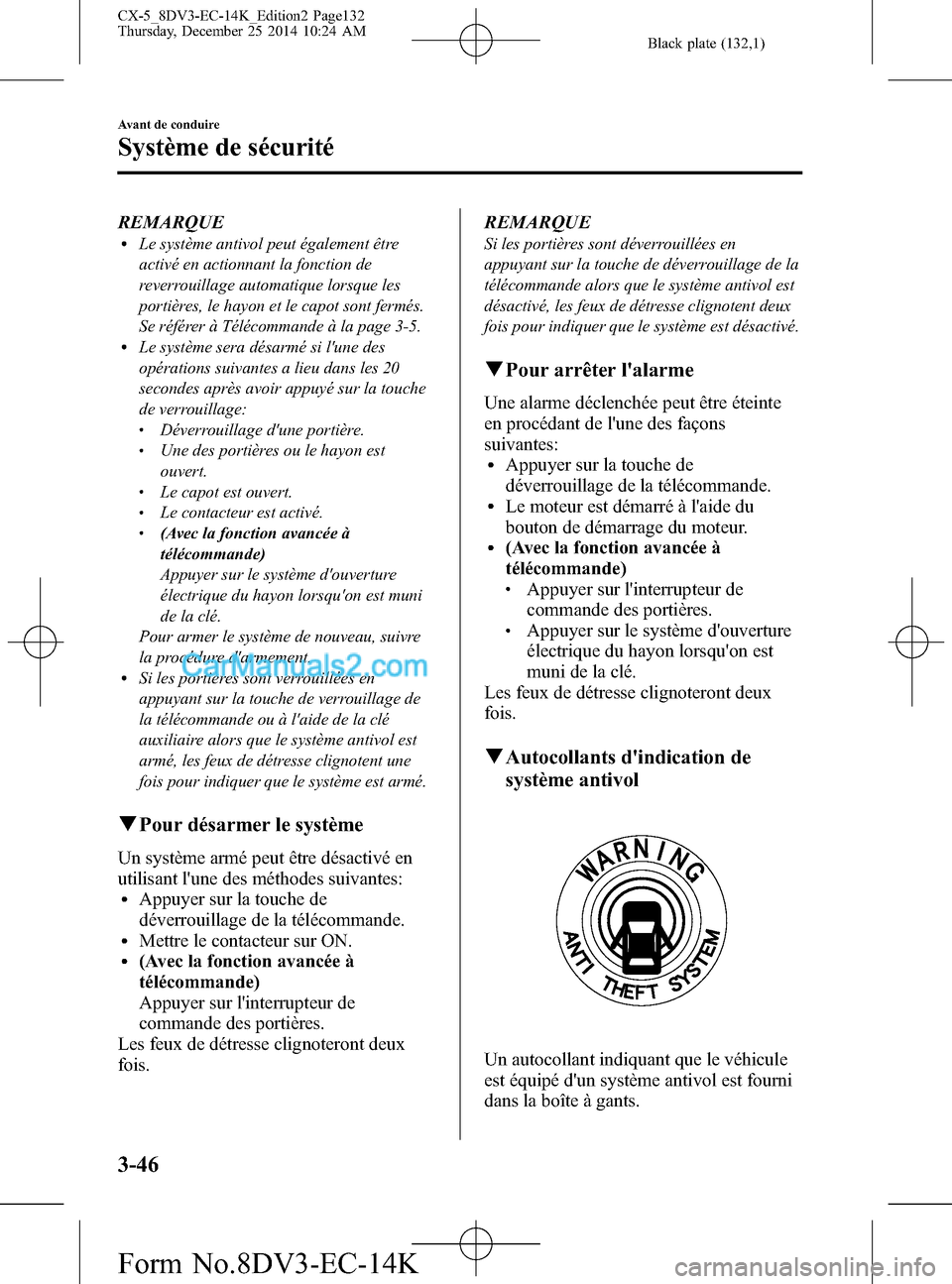 MAZDA MODEL CX-5 2016 Manuel du propriétaire (in French) Black plate (132,1)
REMARQUElLe système antivol peut également être
activé en actionnant la fonction de
reverrouillage automatique lorsque les
portières, le hayon et le capot sont fermés.
Se ré MAZDA MODEL CX-5 2016 Manuel du propriétaire (in French) Black plate (132,1)
REMARQUElLe système antivol peut également être
activé en actionnant la fonction de
reverrouillage automatique lorsque les
portières, le hayon et le capot sont fermés.
Se ré