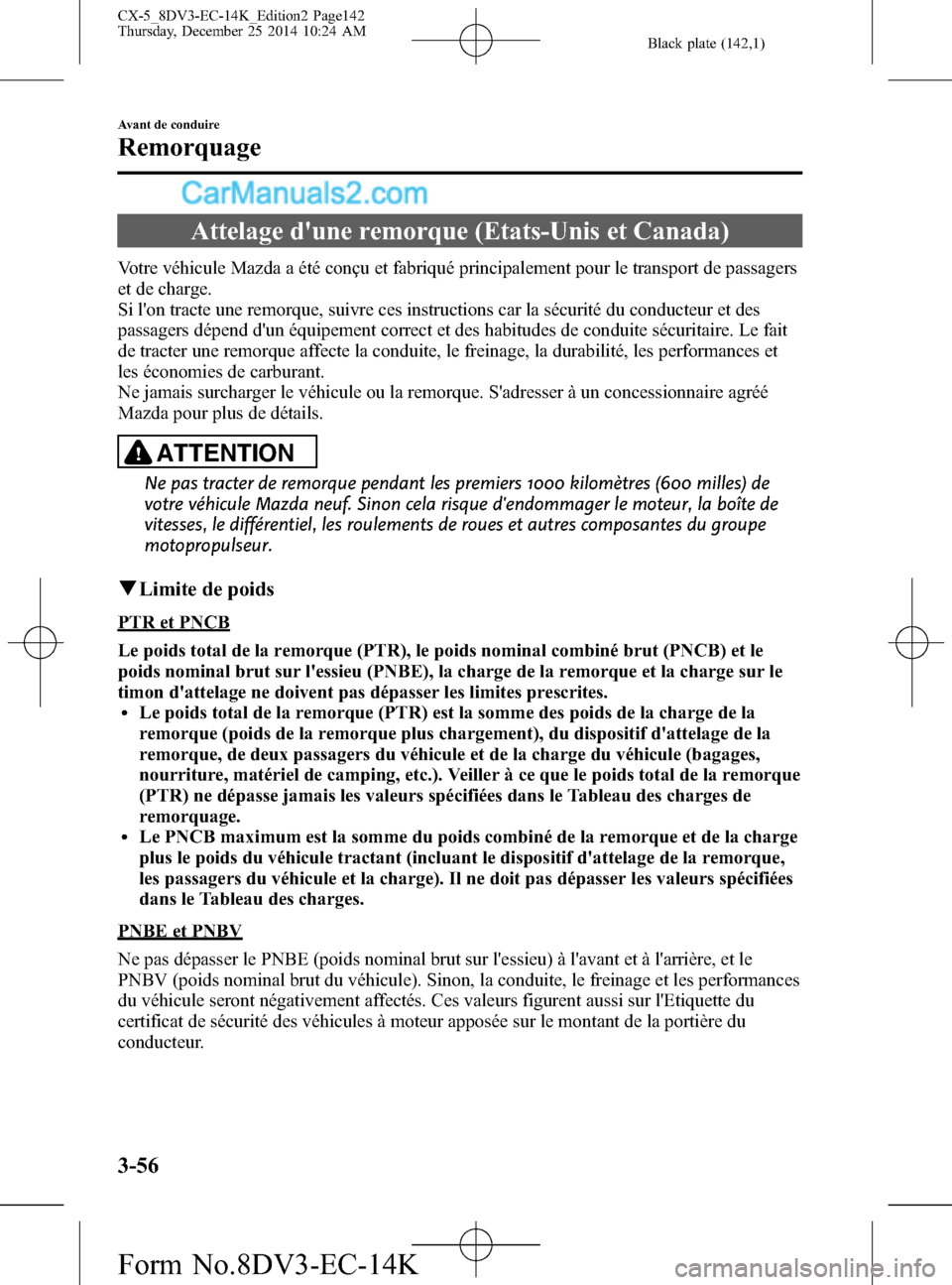 MAZDA MODEL CX-5 2016 Manuel du propriétaire (in French) Black plate (142,1)
Attelage dune remorque (Etats-Unis et Canada)
Votre véhicule Mazda a été conçu et fabriqué principalement pour le transport de passagers
et de charge.
Si lon tracte une remo MAZDA MODEL CX-5 2016 Manuel du propriétaire (in French) Black plate (142,1)
Attelage dune remorque (Etats-Unis et Canada)
Votre véhicule Mazda a été conçu et fabriqué principalement pour le transport de passagers
et de charge.
Si lon tracte une remo