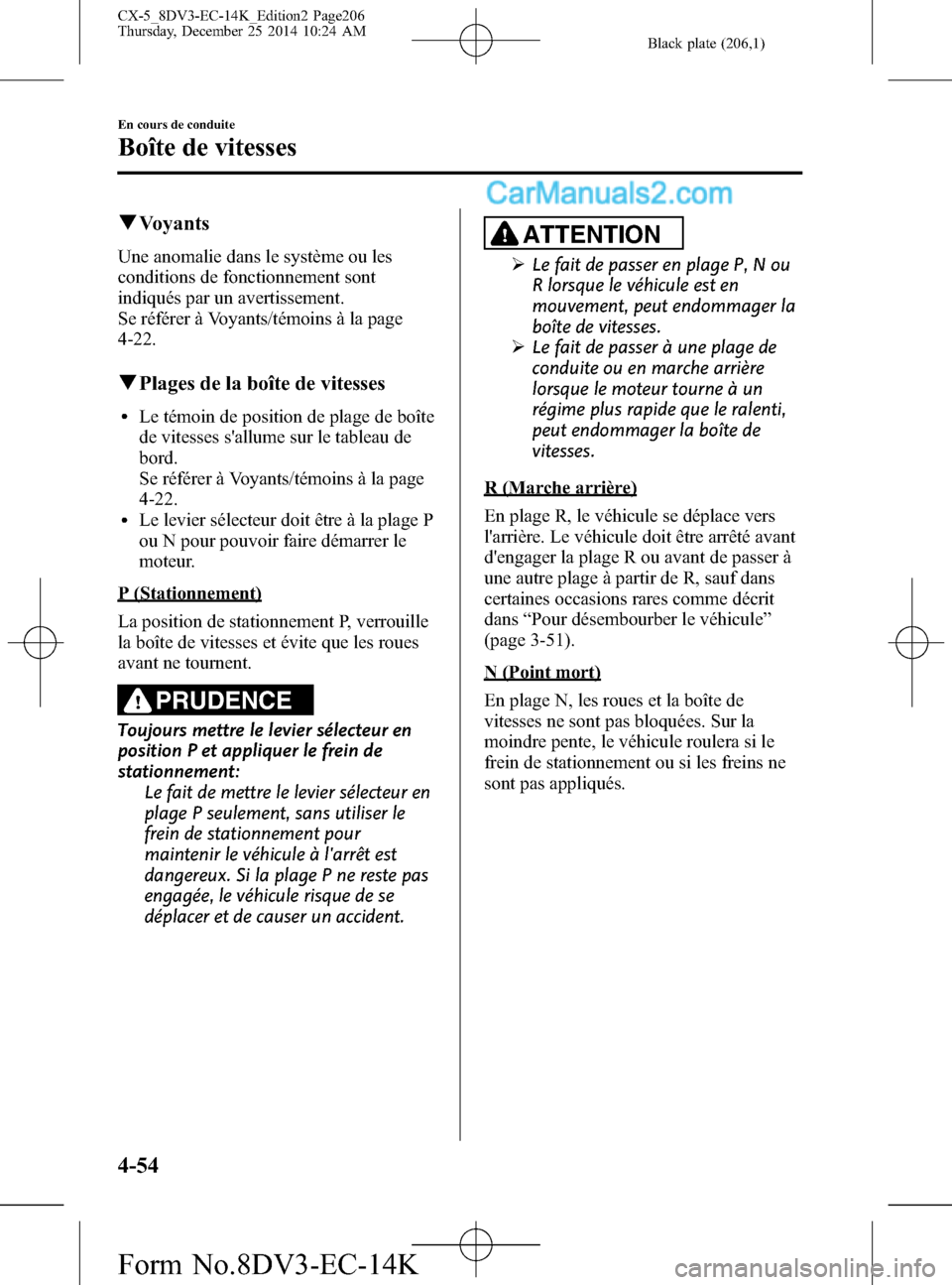 MAZDA MODEL CX-5 2016 Manuel du propriétaire (in French) Black plate (206,1)
qVoyants
Une anomalie dans le système ou les
conditions de fonctionnement sont
indiqués par un avertissement.
Se référer à Voyants/témoins à la page
4-22.
qPlages de la boî MAZDA MODEL CX-5 2016 Manuel du propriétaire (in French) Black plate (206,1)
qVoyants
Une anomalie dans le système ou les
conditions de fonctionnement sont
indiqués par un avertissement.
Se référer à Voyants/témoins à la page
4-22.
qPlages de la boî