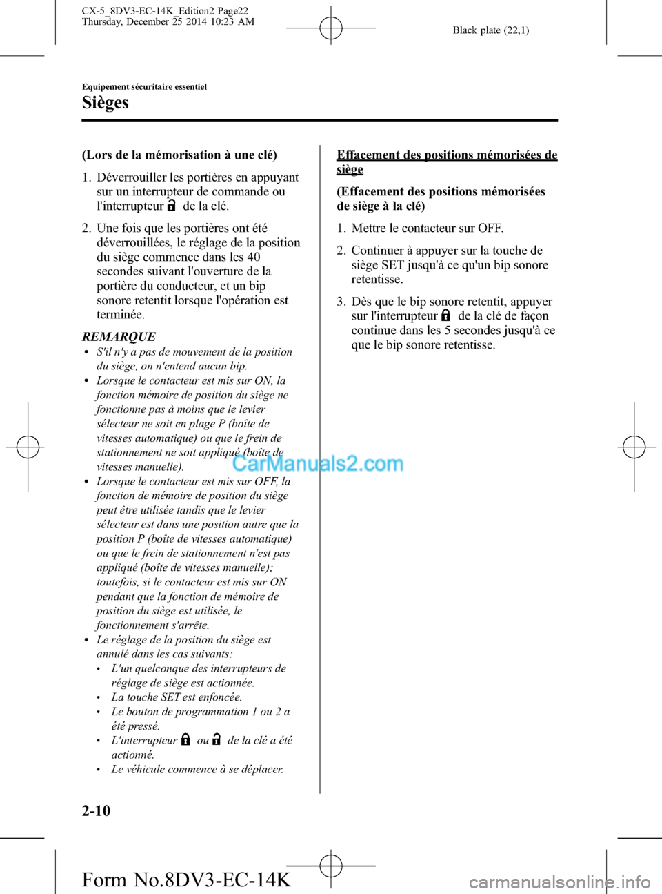 MAZDA MODEL CX-5 2016 Manuel du propriétaire (in French) Black plate (22,1)
(Lors de la mémorisation à une clé)
1. Déverrouiller les portières en appuyant
sur un interrupteur de commande ou
linterrupteur
de la clé.
2. Une fois que les portières ont MAZDA MODEL CX-5 2016 Manuel du propriétaire (in French) Black plate (22,1)
(Lors de la mémorisation à une clé)
1. Déverrouiller les portières en appuyant
sur un interrupteur de commande ou
linterrupteur
de la clé.
2. Une fois que les portières ont