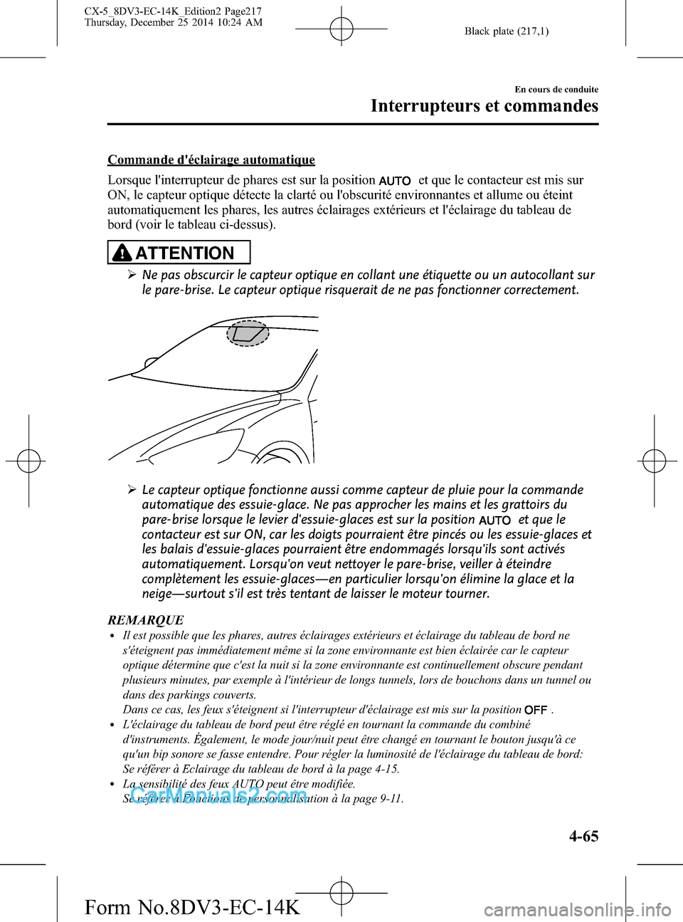 MAZDA MODEL CX-5 2016 Manuel du propriétaire (in French) Black plate (217,1)
Commande déclairage automatique
Lorsque linterrupteur de phares est sur la position
et que le contacteur est mis sur
ON, le capteur optique détecte la clarté ou lobscurité e MAZDA MODEL CX-5 2016 Manuel du propriétaire (in French) Black plate (217,1)
Commande déclairage automatique
Lorsque linterrupteur de phares est sur la position
et que le contacteur est mis sur
ON, le capteur optique détecte la clarté ou lobscurité e