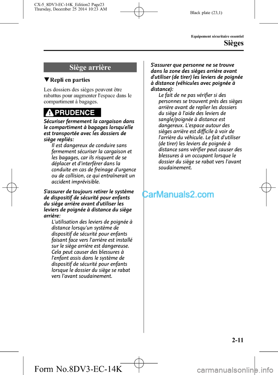 MAZDA MODEL CX-5 2016 Manuel du propriétaire (in French) Black plate (23,1)
Siège arrière
qRepli en parties
Les dossiers des sièges peuvent être
rabattus pour augmenter lespace dans le
compartiment à bagages.
PRUDENCE
Sécuriser fermement la cargaison MAZDA MODEL CX-5 2016 Manuel du propriétaire (in French) Black plate (23,1)
Siège arrière
qRepli en parties
Les dossiers des sièges peuvent être
rabattus pour augmenter lespace dans le
compartiment à bagages.
PRUDENCE
Sécuriser fermement la cargaison