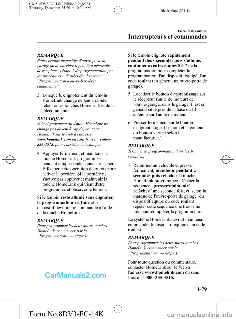 MAZDA MODEL CX-5 2016  Manuel du propriétaire (in French) Black plate (231,1)
REMARQUE
Pour certains dispositifs douvre-porte de
garage ou de barrière il peut être nécessaire
de remplacer létape 2 de programmation par
les procédures indiquées dan la 