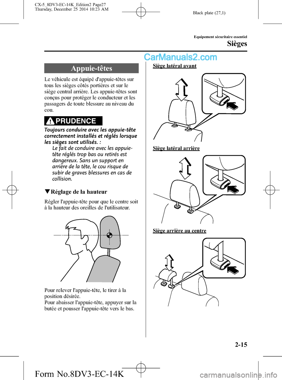 MAZDA MODEL CX-5 2016  Manuel du propriétaire (in French) Black plate (27,1)
Appuie-têtes
Le véhicule est équipé dappuie-têtes sur
tous les sièges côtés portières et sur le
siège central arrière. Les appuie-têtes sont
conçus pour protéger le c