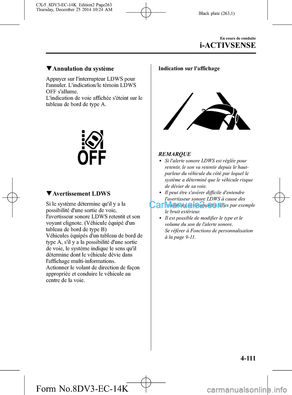 MAZDA MODEL CX-5 2016 Manuel du propriétaire (in French) Black plate (263,1)
qAnnulation du système
Appuyer sur linterrupteur LDWS pour
lannuler. Lindication/le témoin LDWS
OFF sallume.
Lindication de voie affichée séteint sur le
tableau de bord d MAZDA MODEL CX-5 2016 Manuel du propriétaire (in French) Black plate (263,1)
qAnnulation du système
Appuyer sur linterrupteur LDWS pour
lannuler. Lindication/le témoin LDWS
OFF sallume.
Lindication de voie affichée séteint sur le
tableau de bord d