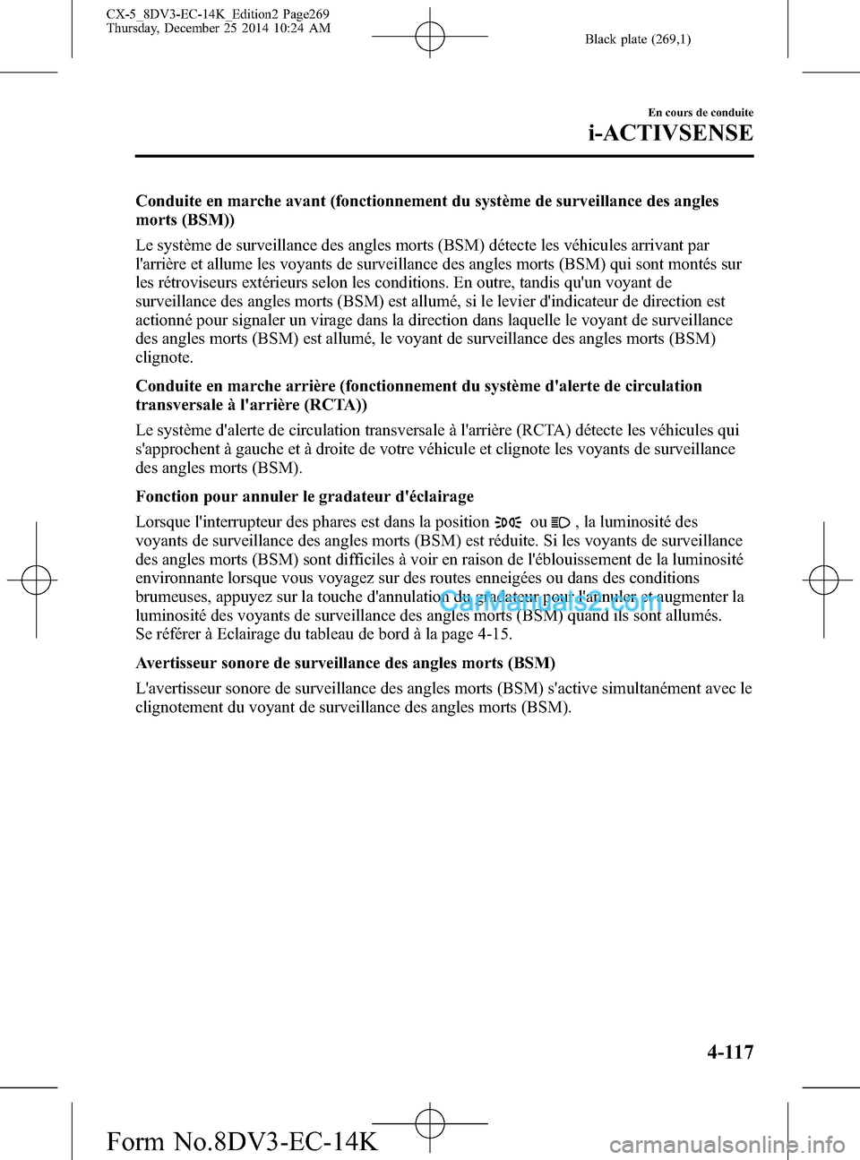 MAZDA MODEL CX-5 2016 Manuel du propriétaire (in French) Black plate (269,1)
Conduite en marche avant (fonctionnement du système de surveillance des angles
morts (BSM))
Le système de surveillance des angles morts (BSM) détecte les véhicules arrivant par MAZDA MODEL CX-5 2016 Manuel du propriétaire (in French) Black plate (269,1)
Conduite en marche avant (fonctionnement du système de surveillance des angles
morts (BSM))
Le système de surveillance des angles morts (BSM) détecte les véhicules arrivant par