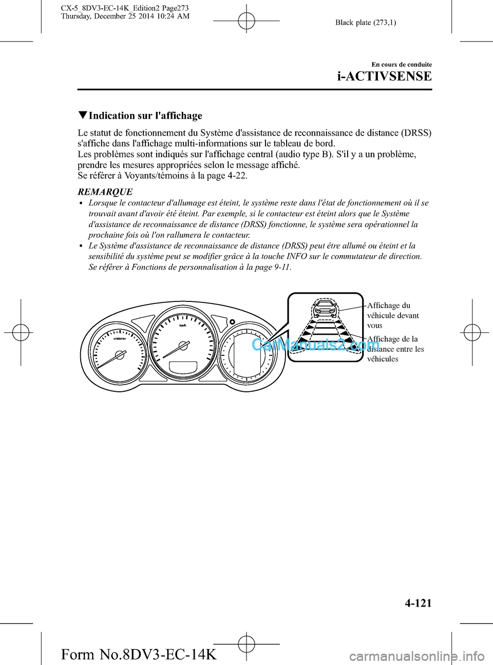 MAZDA MODEL CX-5 2016 Manuel du propriétaire (in French) Black plate (273,1)
qIndication sur laffichage
Le statut de fonctionnement du Système dassistance de reconnaissance de distance (DRSS)
saffiche dans laffichage multi-informations sur le tableau d MAZDA MODEL CX-5 2016 Manuel du propriétaire (in French) Black plate (273,1)
qIndication sur laffichage
Le statut de fonctionnement du Système dassistance de reconnaissance de distance (DRSS)
saffiche dans laffichage multi-informations sur le tableau d