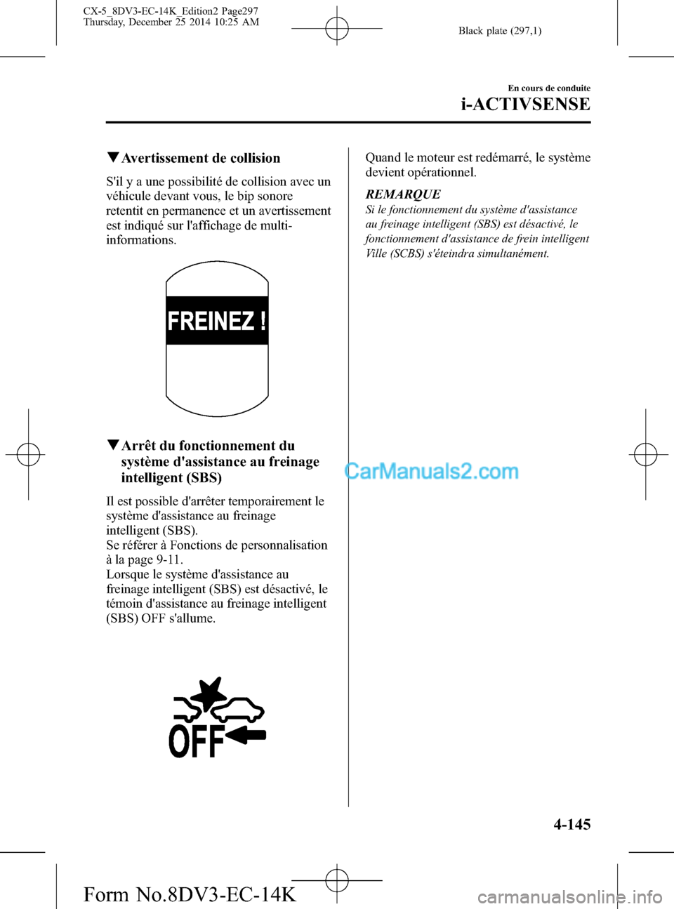 MAZDA MODEL CX-5 2016 Manuel du propriétaire (in French) Black plate (297,1)
qAvertissement de collision
Sil y a une possibilité de collision avec un
véhicule devant vous, le bip sonore
retentit en permanence et un avertissement
est indiqué sur laffich MAZDA MODEL CX-5 2016 Manuel du propriétaire (in French) Black plate (297,1)
qAvertissement de collision
Sil y a une possibilité de collision avec un
véhicule devant vous, le bip sonore
retentit en permanence et un avertissement
est indiqué sur laffich