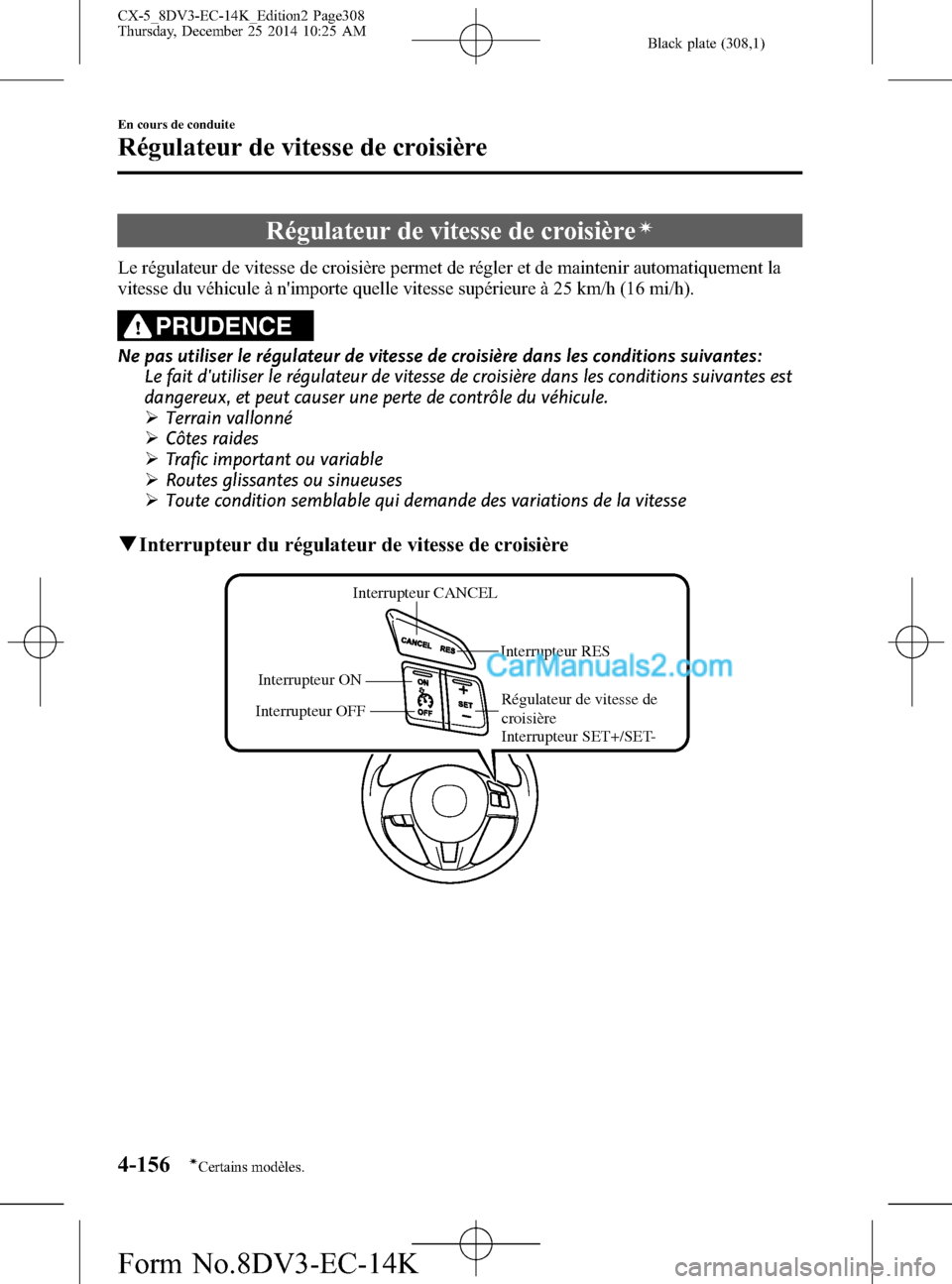 MAZDA MODEL CX-5 2016 Manuel du propriétaire (in French) Black plate (308,1)
Régulateur de vitesse de croisièreí
Le régulateur de vitesse de croisière permet de régler et de maintenir automatiquement la
vitesse du véhicule à nimporte quelle vitesse MAZDA MODEL CX-5 2016 Manuel du propriétaire (in French) Black plate (308,1)
Régulateur de vitesse de croisièreí
Le régulateur de vitesse de croisière permet de régler et de maintenir automatiquement la
vitesse du véhicule à nimporte quelle vitesse