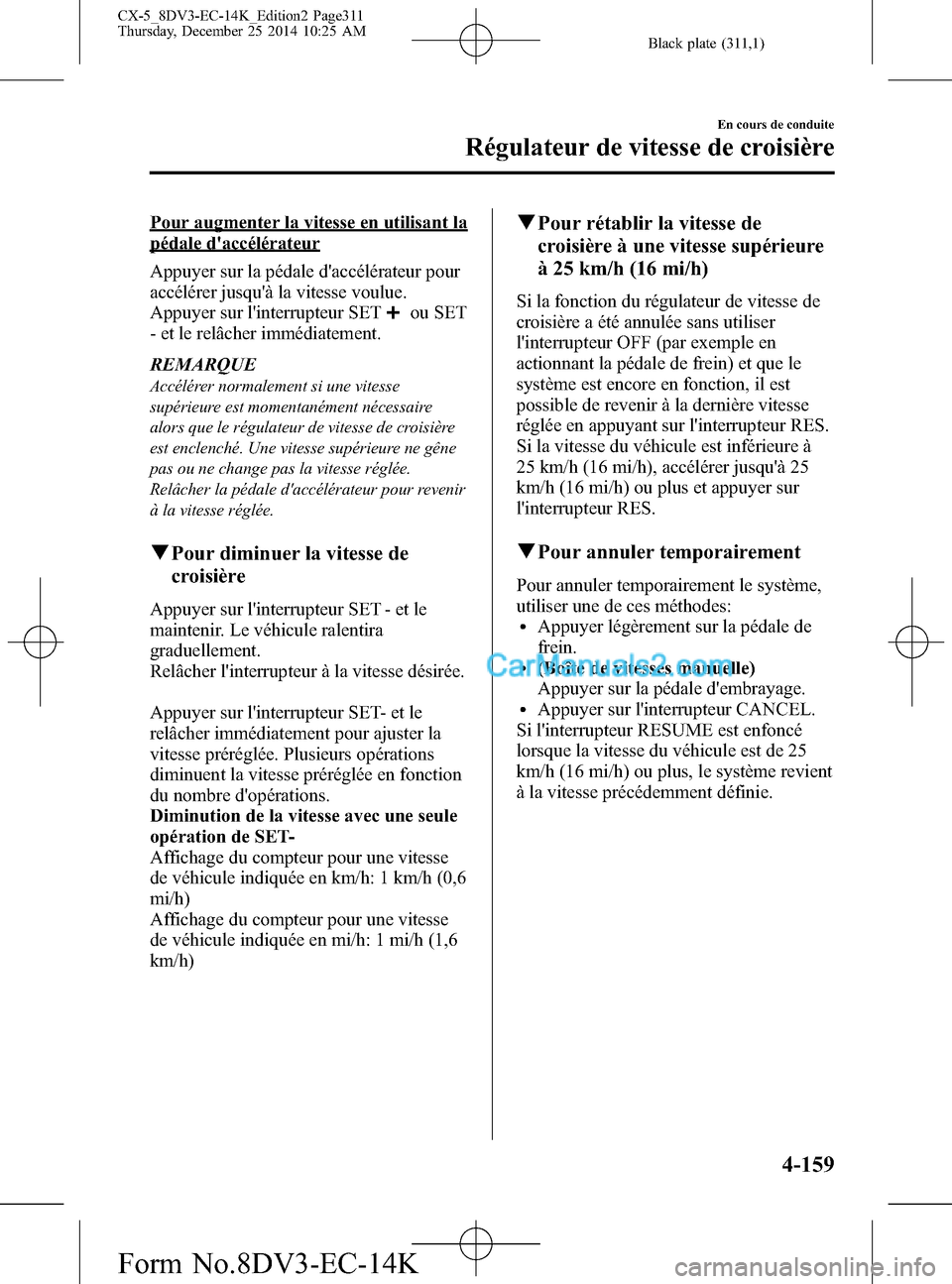 MAZDA MODEL CX-5 2016 Manuel du propriétaire (in French) Black plate (311,1)
Pour augmenter la vitesse en utilisant la
pédale daccélérateur
Appuyer sur la pédale daccélérateur pour
accélérer jusquà la vitesse voulue.
Appuyer sur linterrupteur S MAZDA MODEL CX-5 2016 Manuel du propriétaire (in French) Black plate (311,1)
Pour augmenter la vitesse en utilisant la
pédale daccélérateur
Appuyer sur la pédale daccélérateur pour
accélérer jusquà la vitesse voulue.
Appuyer sur linterrupteur S