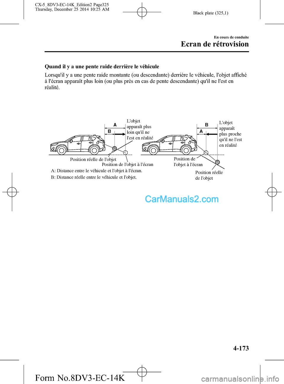 MAZDA MODEL CX-5 2016  Manuel du propriétaire (in French) Black plate (325,1)
Quand il y a une pente raide derrière le véhicule
Lorsquil y a une pente raide montante (ou descendante) derrière le véhicule, lobjet affiché
à lécran apparaît plus loin