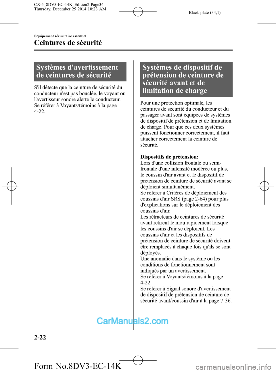 MAZDA MODEL CX-5 2016 Manuel du propriétaire (in French) Black plate (34,1)
Systèmes davertissement
de ceintures de sécurité
Sil détecte que la ceinture de sécurité du
conducteur nest pas bouclée, le voyant ou
lavertisseur sonore alerte le conduc MAZDA MODEL CX-5 2016 Manuel du propriétaire (in French) Black plate (34,1)
Systèmes davertissement
de ceintures de sécurité
Sil détecte que la ceinture de sécurité du
conducteur nest pas bouclée, le voyant ou
lavertisseur sonore alerte le conduc
