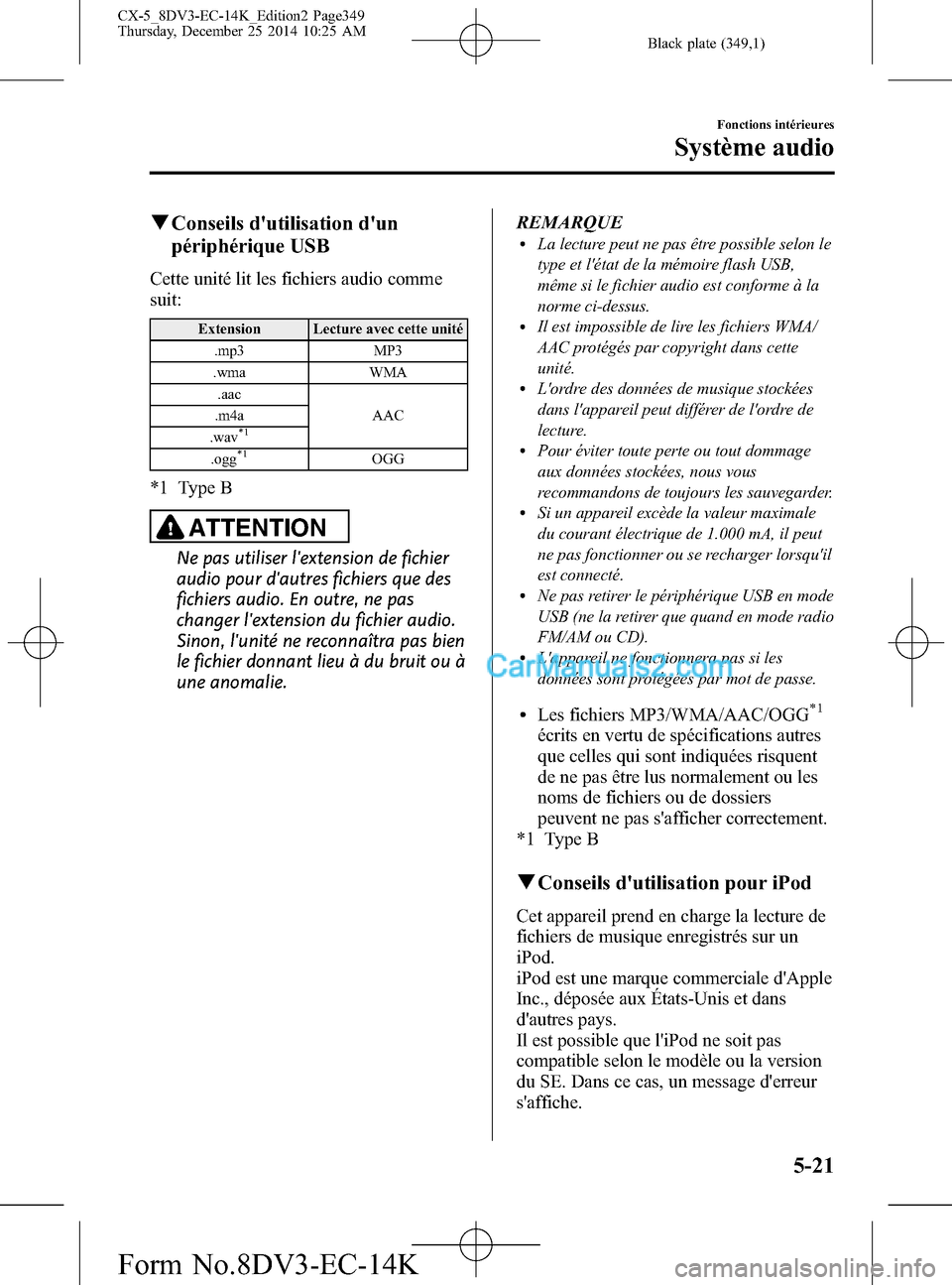 MAZDA MODEL CX-5 2016 Manuel du propriétaire (in French) Black plate (349,1)
qConseils dutilisation dun
périphérique USB
Cette unité lit les fichiers audio comme
suit:
Extension Lecture avec cette unité
.mp3 MP3
.wma WMA
.aac
AAC .m4a
.wav
*1
.ogg*1OG MAZDA MODEL CX-5 2016 Manuel du propriétaire (in French) Black plate (349,1)
qConseils dutilisation dun
périphérique USB
Cette unité lit les fichiers audio comme
suit:
Extension Lecture avec cette unité
.mp3 MP3
.wma WMA
.aac
AAC .m4a
.wav
*1
.ogg*1OG