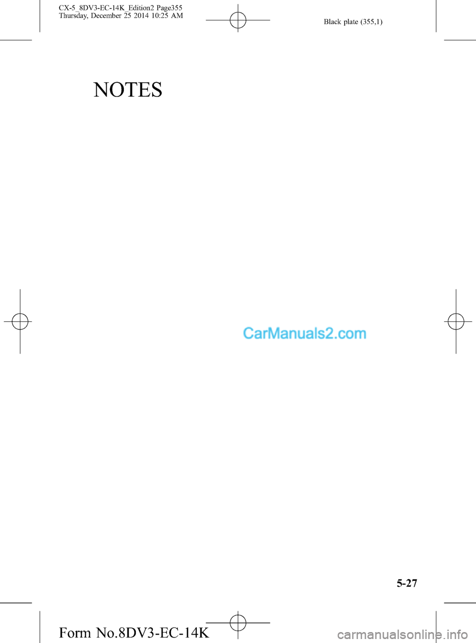 MAZDA MODEL CX-5 2016 Manuel du propriétaire (in French) Black plate (355,1)
NOTES
5-27
CX-5_8DV3-EC-14K_Edition2 Page355
Thursday, December 25 2014 10:25 AM
Form No.8DV3-EC-14K MAZDA MODEL CX-5 2016 Manuel du propriétaire (in French) Black plate (355,1)
NOTES
5-27
CX-5_8DV3-EC-14K_Edition2 Page355
Thursday, December 25 2014 10:25 AM
Form No.8DV3-EC-14K