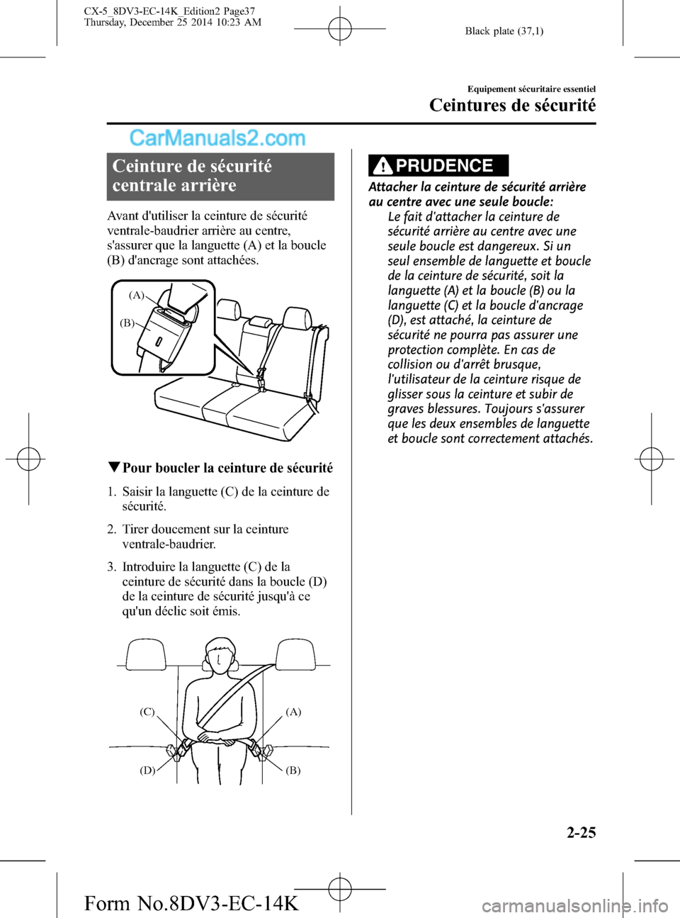MAZDA MODEL CX-5 2016 Manuel du propriétaire (in French) Black plate (37,1)
Ceinture de sécurité
centrale arrière
Avant dutiliser la ceinture de sécurité
ventrale-baudrier arrière au centre,
sassurer que la languette (A) et la boucle
(B) dancrage s MAZDA MODEL CX-5 2016 Manuel du propriétaire (in French) Black plate (37,1)
Ceinture de sécurité
centrale arrière
Avant dutiliser la ceinture de sécurité
ventrale-baudrier arrière au centre,
sassurer que la languette (A) et la boucle
(B) dancrage s