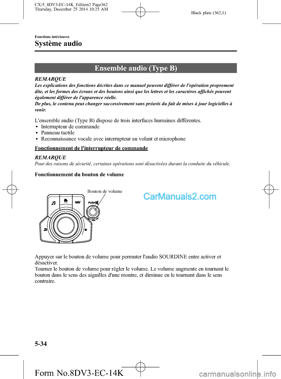 MAZDA MODEL CX-5 2016  Manuel du propriétaire (in French) Black plate (362,1)
Ensemble audio (Type B)
REMARQUE
Les explications des fonctions décrites dans ce manuel peuvent différer de lopération proprement
dite, et les formes des écrans et des boutons