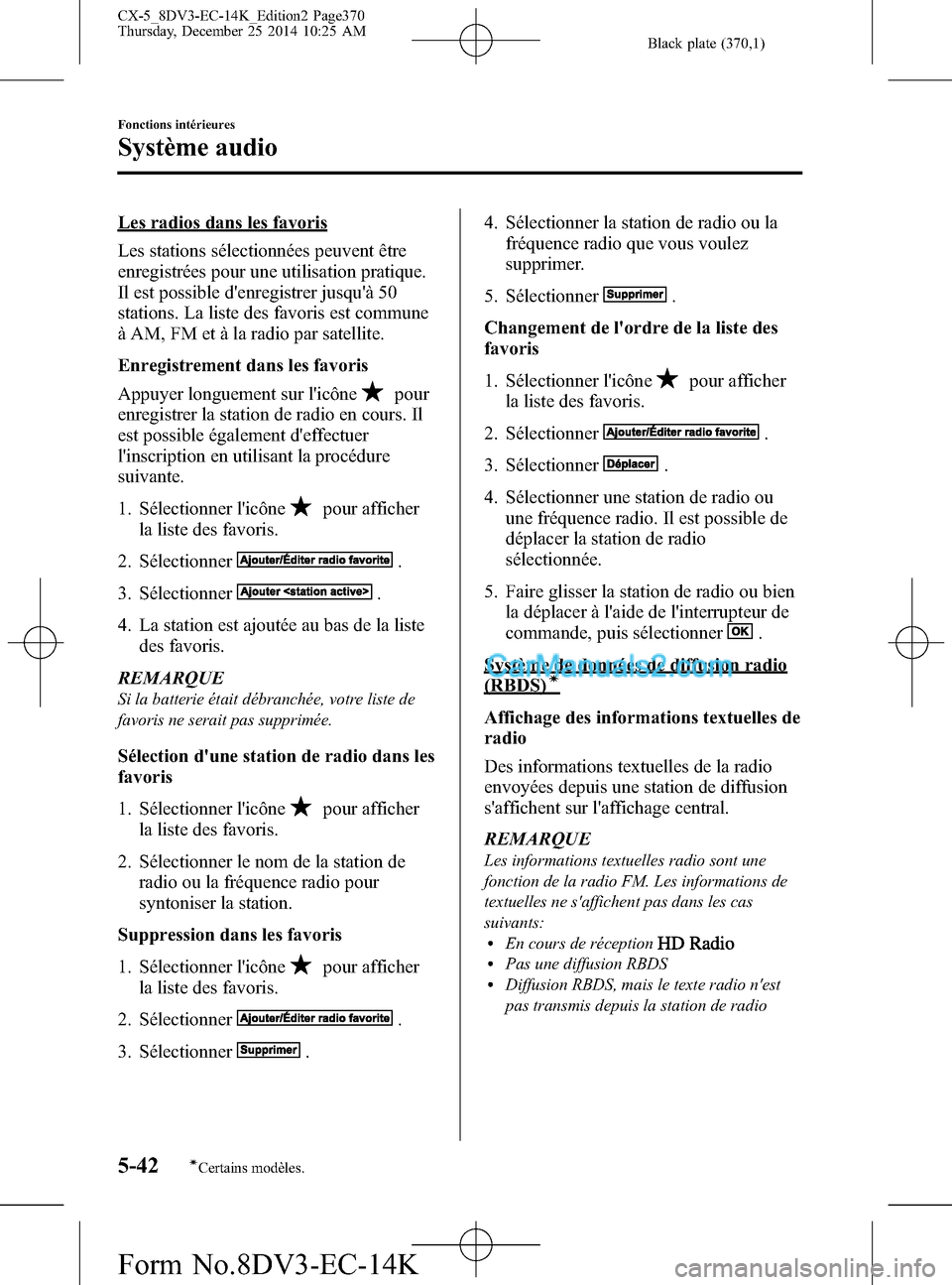 MAZDA MODEL CX-5 2016 Manuel du propriétaire (in French) Black plate (370,1)
Les radios dans les favoris
Les stations sélectionnées peuvent être
enregistrées pour une utilisation pratique.
Il est possible denregistrer jusquà 50
stations. La liste des MAZDA MODEL CX-5 2016 Manuel du propriétaire (in French) Black plate (370,1)
Les radios dans les favoris
Les stations sélectionnées peuvent être
enregistrées pour une utilisation pratique.
Il est possible denregistrer jusquà 50
stations. La liste des
