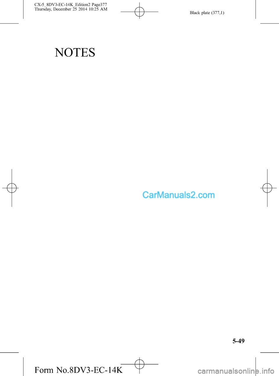 MAZDA MODEL CX-5 2016 Manuel du propriétaire (in French) Black plate (377,1)
NOTES
5-49
CX-5_8DV3-EC-14K_Edition2 Page377
Thursday, December 25 2014 10:25 AM
Form No.8DV3-EC-14K MAZDA MODEL CX-5 2016 Manuel du propriétaire (in French) Black plate (377,1)
NOTES
5-49
CX-5_8DV3-EC-14K_Edition2 Page377
Thursday, December 25 2014 10:25 AM
Form No.8DV3-EC-14K