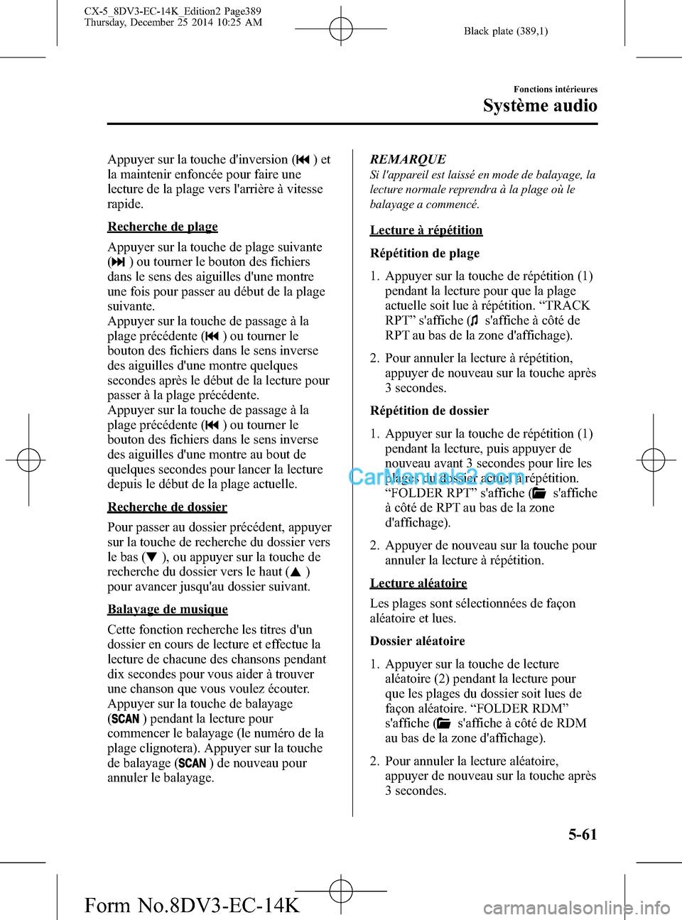 MAZDA MODEL CX-5 2016 Manuel du propriétaire (in French) Black plate (389,1)
Appuyer sur la touche dinversion ()et
la maintenir enfoncée pour faire une
lecture de la plage vers larrière à vitesse
rapide.
Recherche de plage
Appuyer sur la touche de plag MAZDA MODEL CX-5 2016 Manuel du propriétaire (in French) Black plate (389,1)
Appuyer sur la touche dinversion ()et
la maintenir enfoncée pour faire une
lecture de la plage vers larrière à vitesse
rapide.
Recherche de plage
Appuyer sur la touche de plag