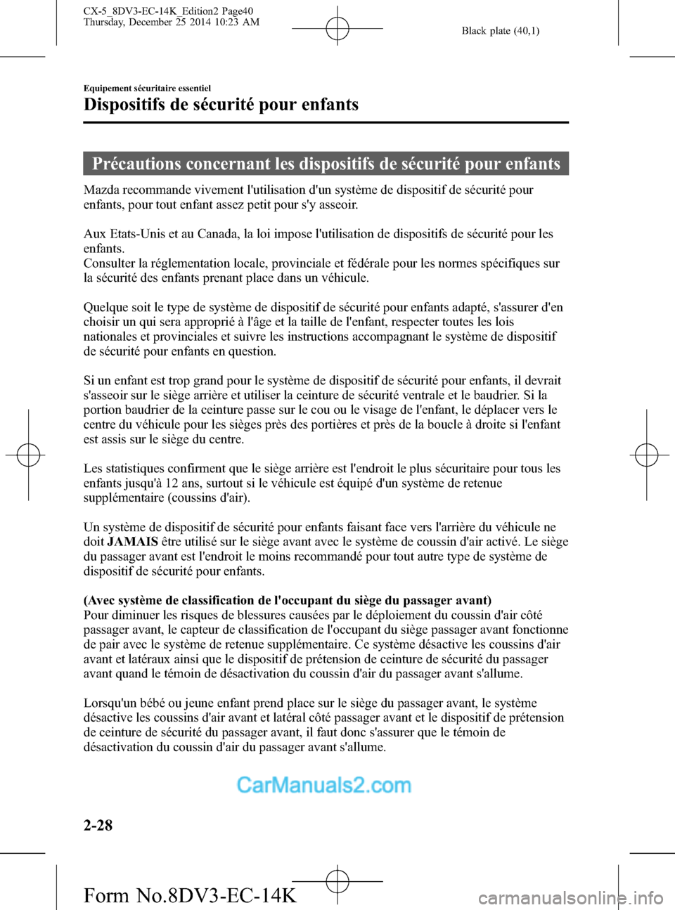 MAZDA MODEL CX-5 2016 Manuel du propriétaire (in French) Black plate (40,1)
Précautions concernant les dispositifs de sécurité pour enfants
Mazda recommande vivement lutilisation dun système de dispositif de sécurité pour
enfants, pour tout enfant a MAZDA MODEL CX-5 2016 Manuel du propriétaire (in French) Black plate (40,1)
Précautions concernant les dispositifs de sécurité pour enfants
Mazda recommande vivement lutilisation dun système de dispositif de sécurité pour
enfants, pour tout enfant a