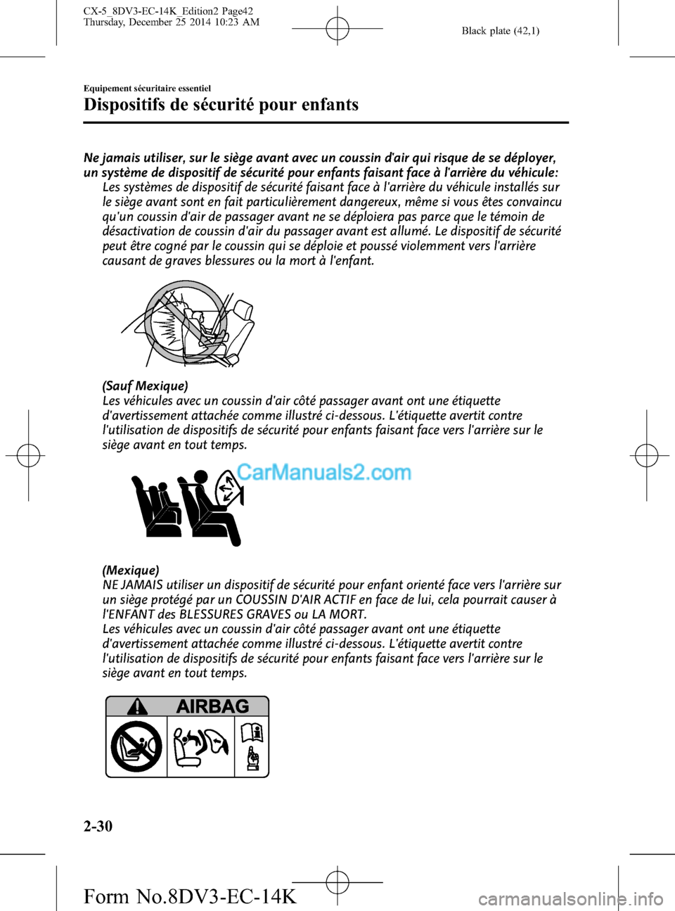 MAZDA MODEL CX-5 2016  Manuel du propriétaire (in French) Black plate (42,1)
Ne jamais utiliser, sur le siège avant avec un coussin dair qui risque de se déployer,
un système de dispositif de sécurité pour enfants faisant face à larrière du véhicul