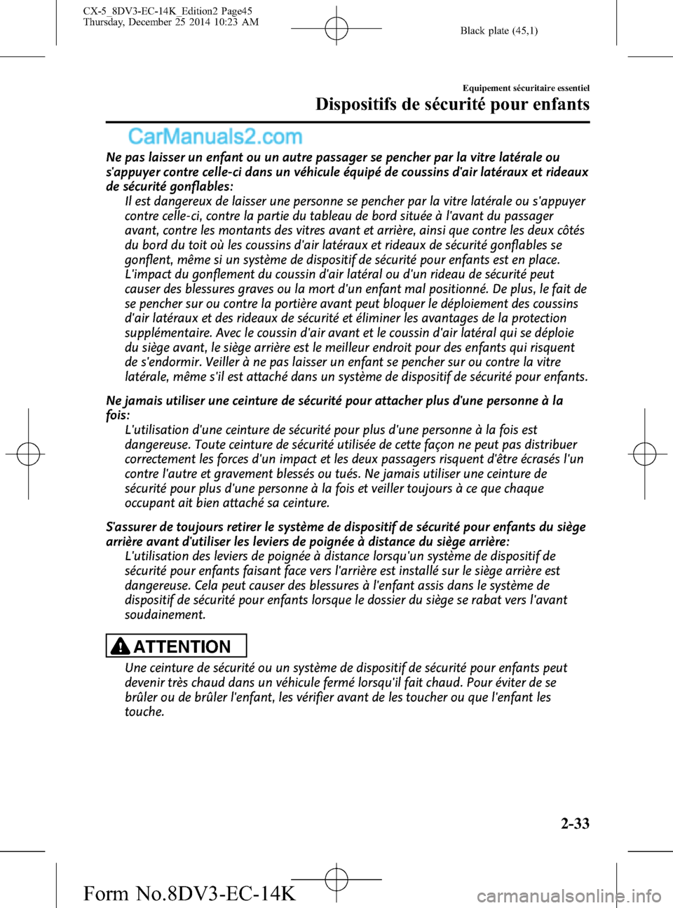 MAZDA MODEL CX-5 2016  Manuel du propriétaire (in French) Black plate (45,1)
Ne pas laisser un enfant ou un autre passager se pencher par la vitre latérale ou
sappuyer contre celle-ci dans un véhicule équipé de coussins dair latéraux et rideaux
de sé