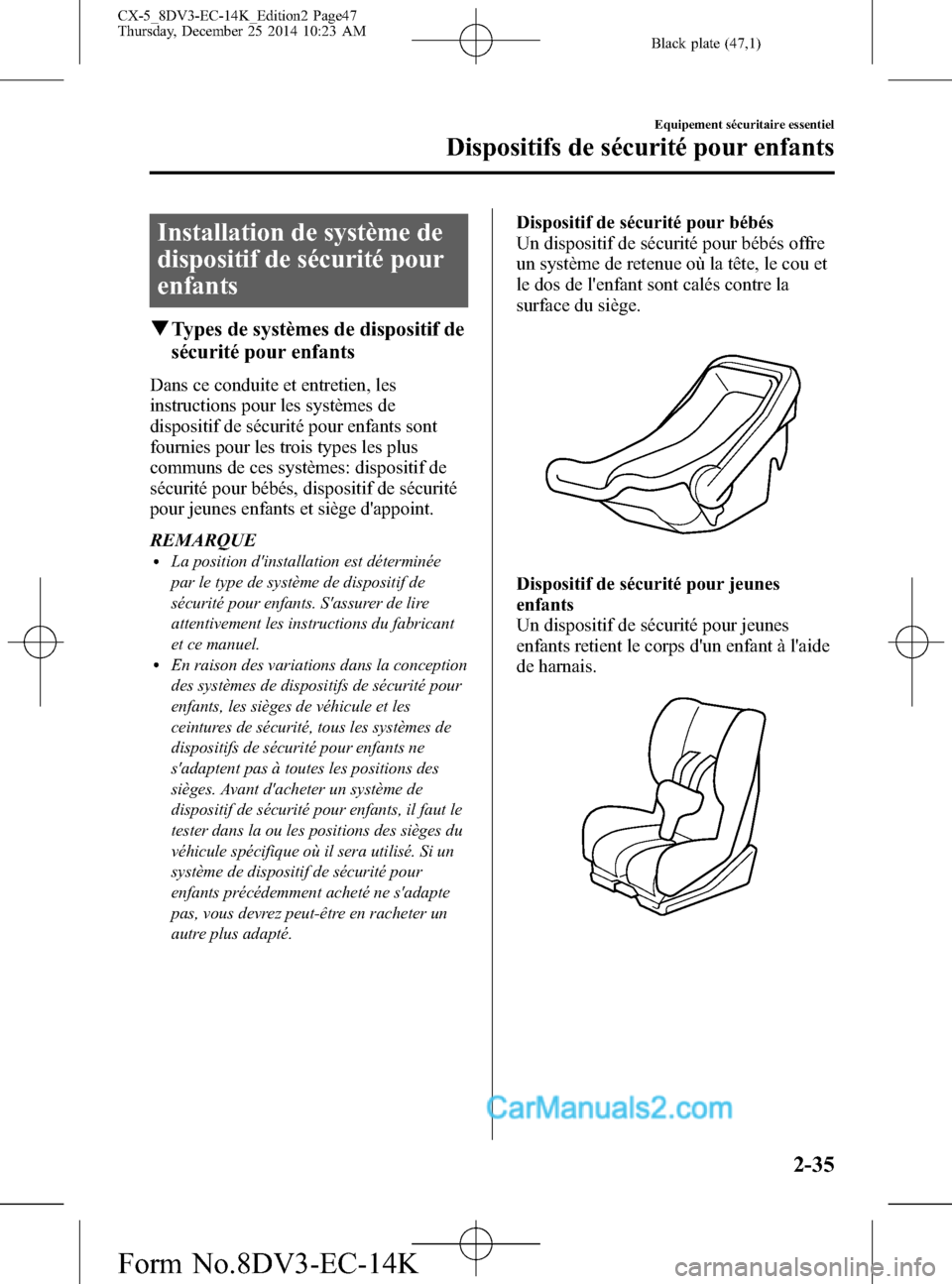 MAZDA MODEL CX-5 2016  Manuel du propriétaire (in French) Black plate (47,1)
Installation de système de
dispositif de sécurité pour
enfants
qTypes de systèmes de dispositif de
sécurité pour enfants
Dans ce conduite et entretien, les
instructions pour l