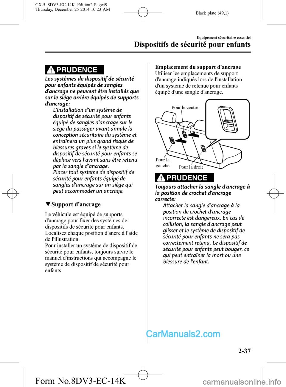 MAZDA MODEL CX-5 2016  Manuel du propriétaire (in French) Black plate (49,1)
PRUDENCE
Les systèmes de dispositif de sécurité
pour enfants équipés de sangles
dancrage ne peuvent être installés que
sur le siège arrière équipés de supports
dancrage