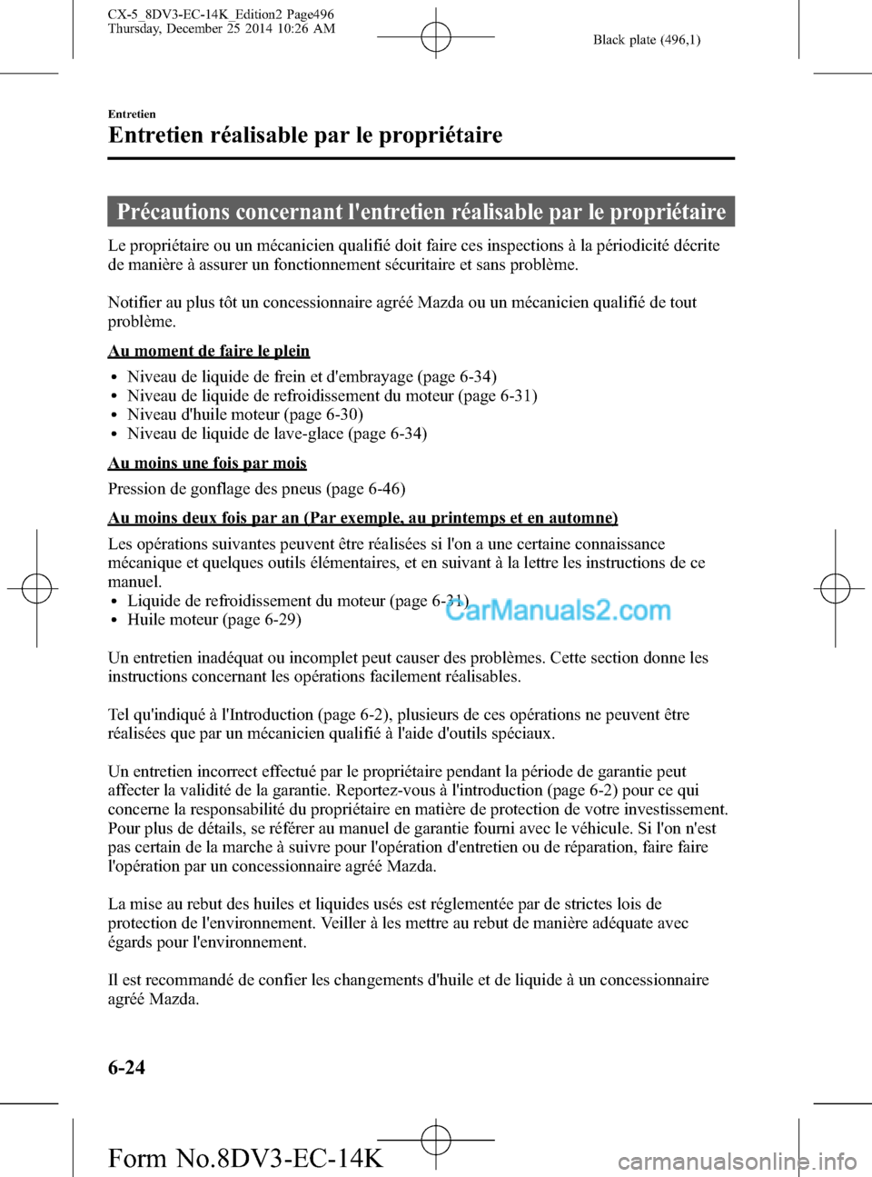 MAZDA MODEL CX-5 2016  Manuel du propriétaire (in French) Black plate (496,1)
Précautions concernant lentretien réalisable par le propriétaire
Le propriétaire ou un mécanicien qualifié doit faire ces inspections à la périodicité décrite
de manièr
