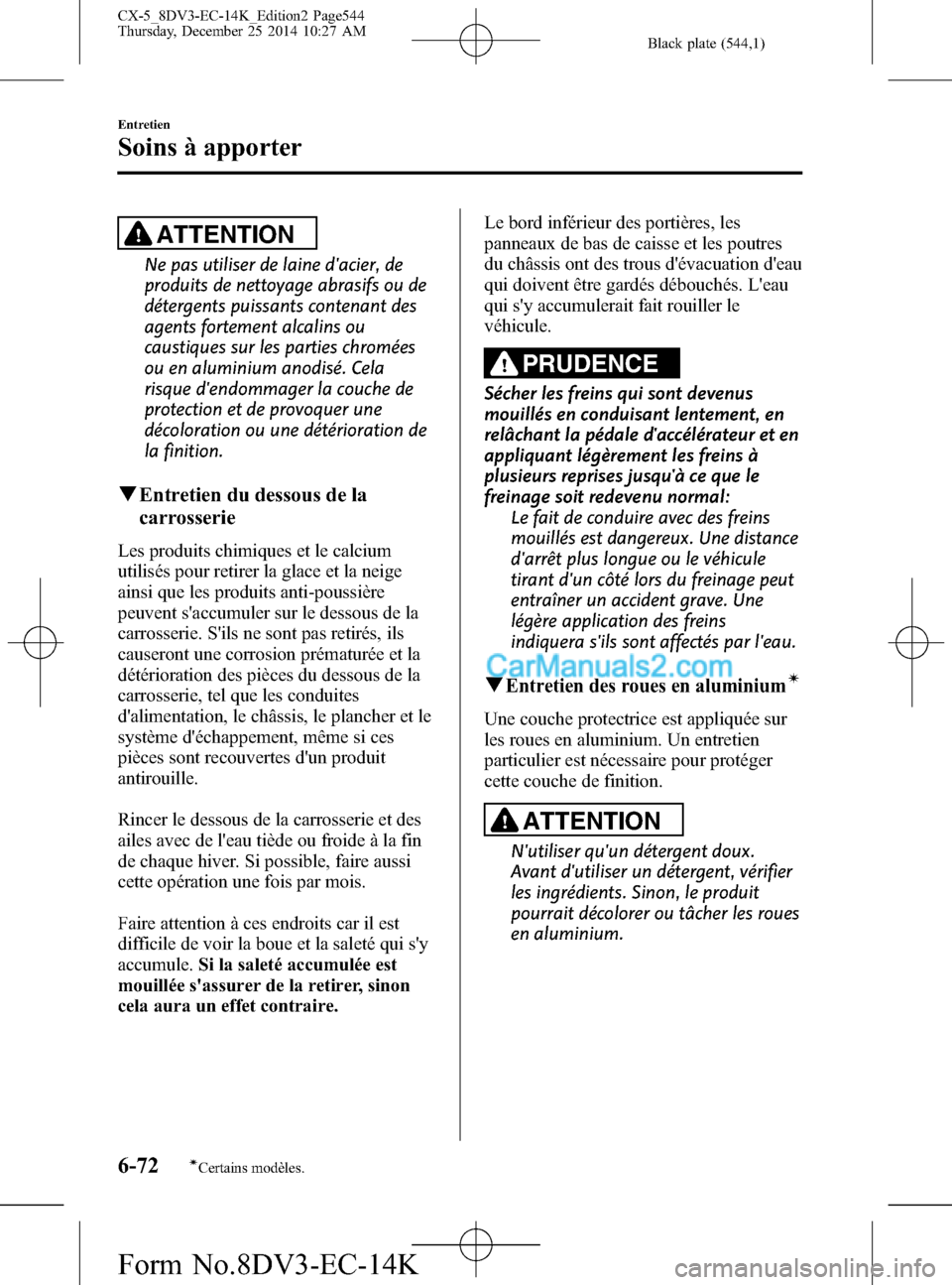 MAZDA MODEL CX-5 2016 Manuel du propriétaire (in French) Black plate (544,1)
ATTENTION
Ne pas utiliser de laine dacier, de
produits de nettoyage abrasifs ou de
détergents puissants contenant des
agents fortement alcalins ou
caustiques sur les parties chro MAZDA MODEL CX-5 2016 Manuel du propriétaire (in French) Black plate (544,1)
ATTENTION
Ne pas utiliser de laine dacier, de
produits de nettoyage abrasifs ou de
détergents puissants contenant des
agents fortement alcalins ou
caustiques sur les parties chro