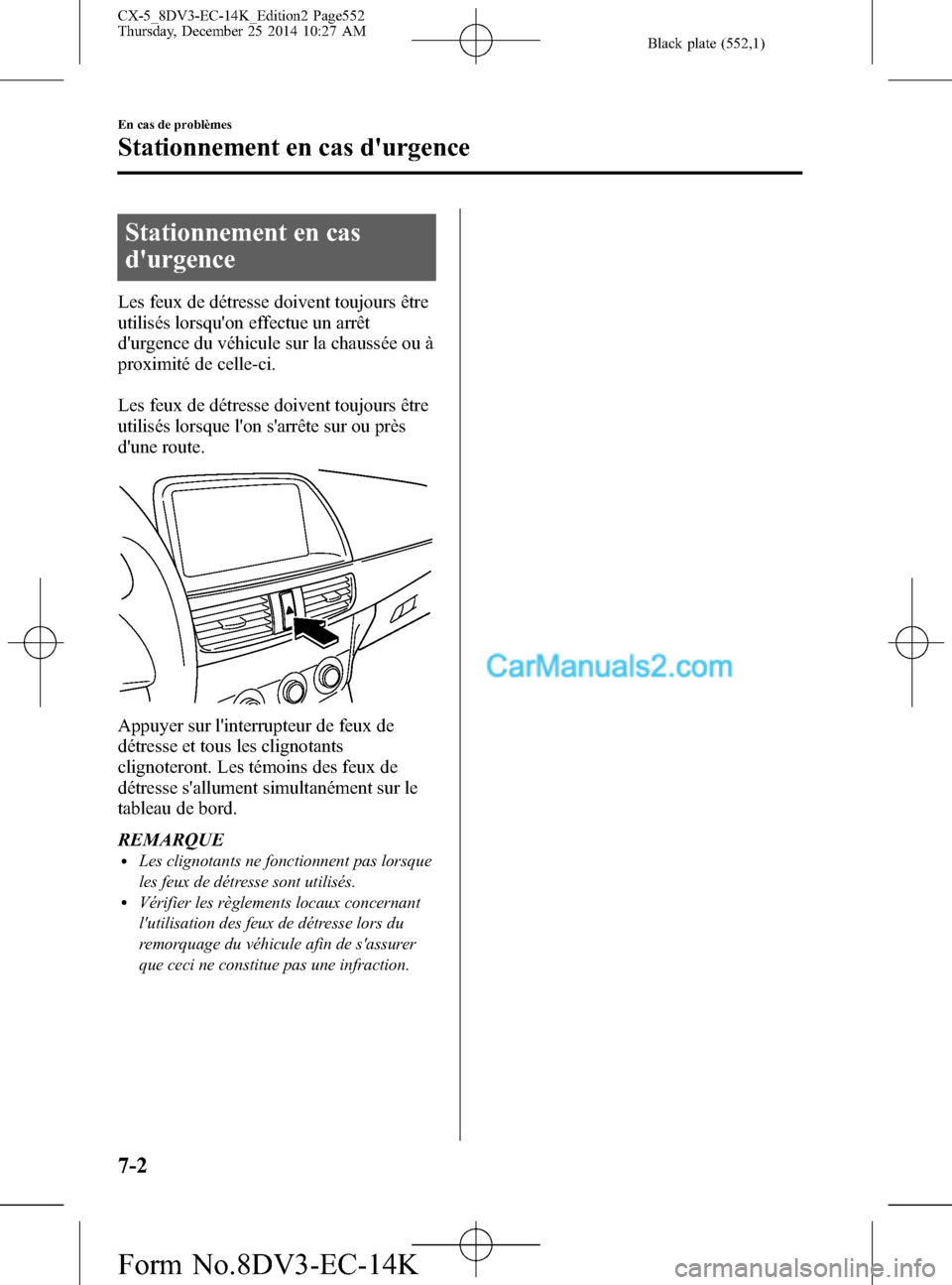 MAZDA MODEL CX-5 2016 Manuel du propriétaire (in French) Black plate (552,1)
Stationnement en cas
durgence
Les feux de détresse doivent toujours être
utilisés lorsquon effectue un arrêt
durgence du véhicule sur la chaussée ou à
proximité de celle MAZDA MODEL CX-5 2016 Manuel du propriétaire (in French) Black plate (552,1)
Stationnement en cas
durgence
Les feux de détresse doivent toujours être
utilisés lorsquon effectue un arrêt
durgence du véhicule sur la chaussée ou à
proximité de celle