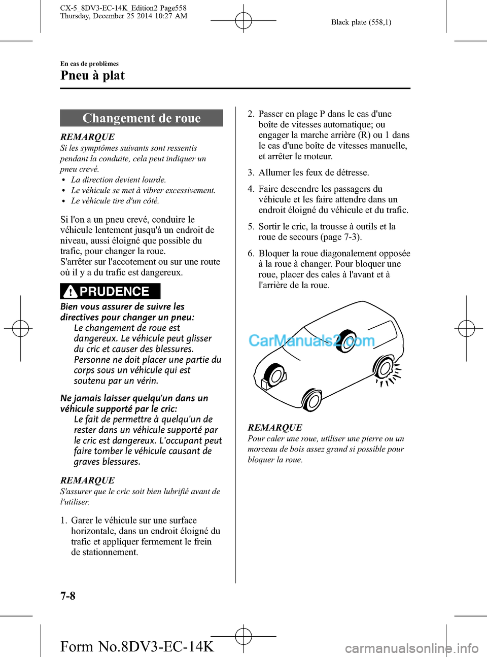 MAZDA MODEL CX-5 2016 Manuel du propriétaire (in French) Black plate (558,1)
Changement de roue
REMARQUE
Si les symptômes suivants sont ressentis
pendant la conduite, cela peut indiquer un
pneu crevé.
lLa direction devient lourde.lLe véhicule se met à v MAZDA MODEL CX-5 2016 Manuel du propriétaire (in French) Black plate (558,1)
Changement de roue
REMARQUE
Si les symptômes suivants sont ressentis
pendant la conduite, cela peut indiquer un
pneu crevé.
lLa direction devient lourde.lLe véhicule se met à v