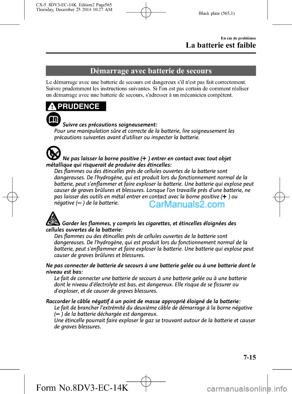 MAZDA MODEL CX-5 2016  Manuel du propriétaire (in French) Black plate (565,1)
Démarrage avec batterie de secours
Le démarrage avec une batterie de secours est dangereux sil nest pas fait correctement.
Suivre prudemment les instructions suivantes. Si lon