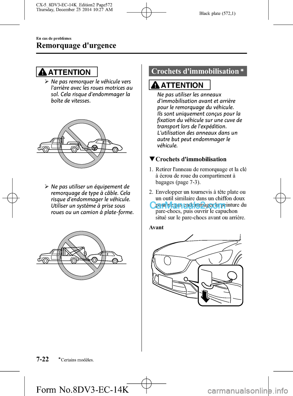 MAZDA MODEL CX-5 2016 Manuel du propriétaire (in French) Black plate (572,1)
ATTENTION
ØNe pas remorquer le véhicule vers
larrière avec les roues motrices au
sol. Cela risque dendommager la
boîte de vitesses.
ØNe pas utiliser un équipement de
remorq MAZDA MODEL CX-5 2016 Manuel du propriétaire (in French) Black plate (572,1)
ATTENTION
ØNe pas remorquer le véhicule vers
larrière avec les roues motrices au
sol. Cela risque dendommager la
boîte de vitesses.
ØNe pas utiliser un équipement de
remorq