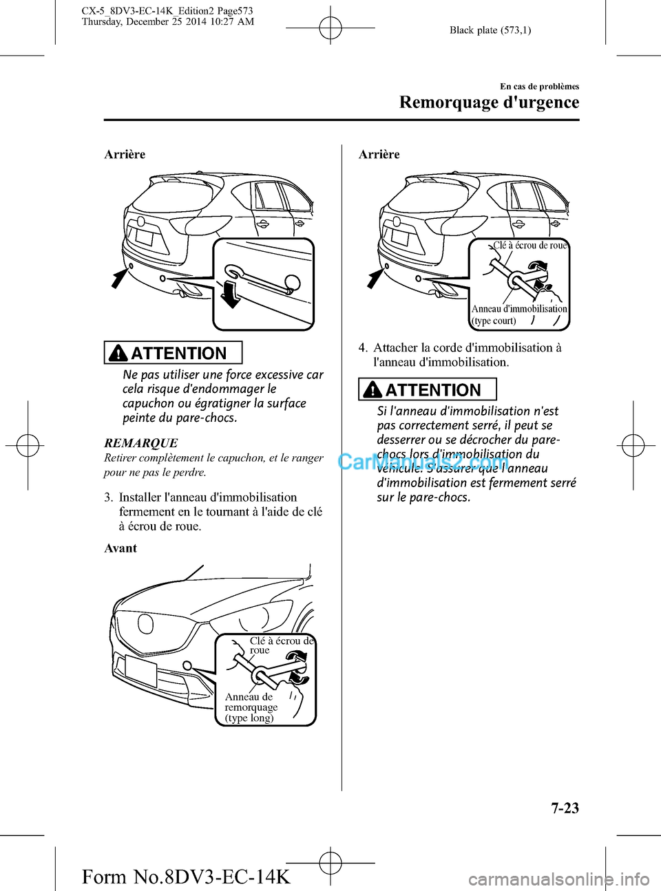 MAZDA MODEL CX-5 2016 Manuel du propriétaire (in French) Black plate (573,1)
Arrière
ATTENTION
Ne pas utiliser une force excessive car
cela risque dendommager le
capuchon ou égratigner la surface
peinte du pare-chocs.
REMARQUE
Retirer complètement le ca MAZDA MODEL CX-5 2016 Manuel du propriétaire (in French) Black plate (573,1)
Arrière
ATTENTION
Ne pas utiliser une force excessive car
cela risque dendommager le
capuchon ou égratigner la surface
peinte du pare-chocs.
REMARQUE
Retirer complètement le ca