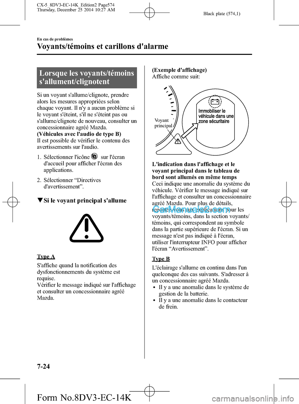 MAZDA MODEL CX-5 2016 Manuel du propriétaire (in French) Black plate (574,1)
Lorsque les voyants/témoins
sallument/clignotent
Si un voyant sallume/clignote, prendre
alors les mesures appropriées selon
chaque voyant. Il ny a aucun problème si
le voyant MAZDA MODEL CX-5 2016 Manuel du propriétaire (in French) Black plate (574,1)
Lorsque les voyants/témoins
sallument/clignotent
Si un voyant sallume/clignote, prendre
alors les mesures appropriées selon
chaque voyant. Il ny a aucun problème si
le voyant