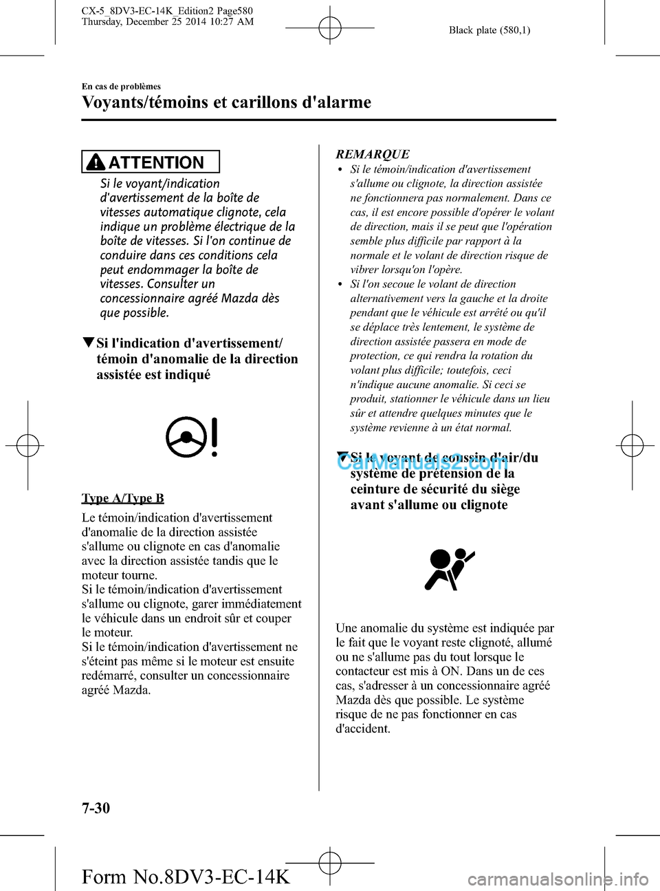 MAZDA MODEL CX-5 2016 Manuel du propriétaire (in French) Black plate (580,1)
ATTENTION
Si le voyant/indication
davertissement de la boîte de
vitesses automatique clignote, cela
indique un problème électrique de la
boîte de vitesses. Si lon continue de MAZDA MODEL CX-5 2016 Manuel du propriétaire (in French) Black plate (580,1)
ATTENTION
Si le voyant/indication
davertissement de la boîte de
vitesses automatique clignote, cela
indique un problème électrique de la
boîte de vitesses. Si lon continue de