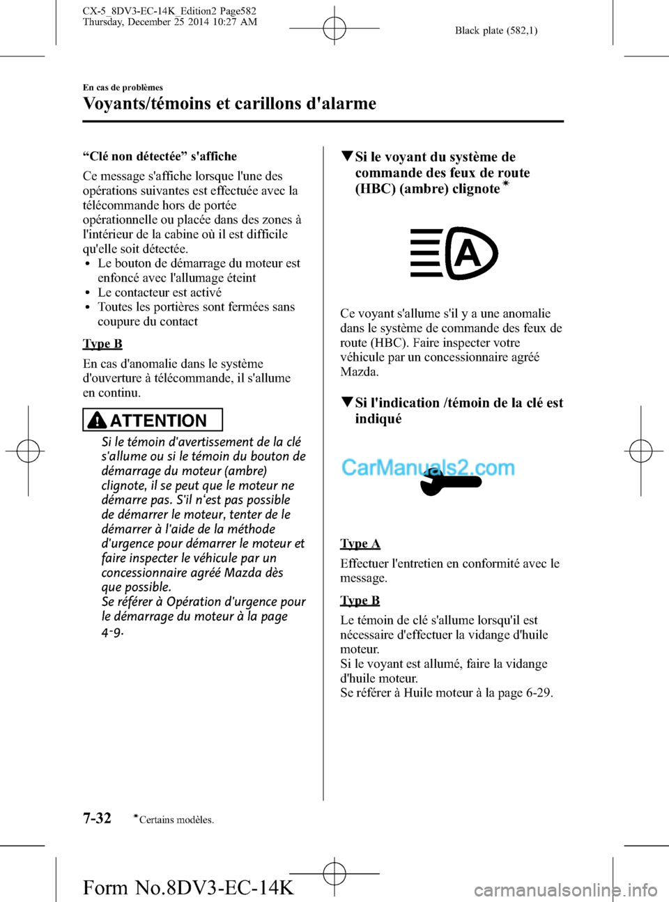 MAZDA MODEL CX-5 2016 Manuel du propriétaire (in French) Black plate (582,1)
“Clé non détectée”saffiche
Ce message saffiche lorsque lune des
opérations suivantes est effectuée avec la
télécommande hors de portée
opérationnelle ou placée dan MAZDA MODEL CX-5 2016 Manuel du propriétaire (in French) Black plate (582,1)
“Clé non détectée”saffiche
Ce message saffiche lorsque lune des
opérations suivantes est effectuée avec la
télécommande hors de portée
opérationnelle ou placée dan
