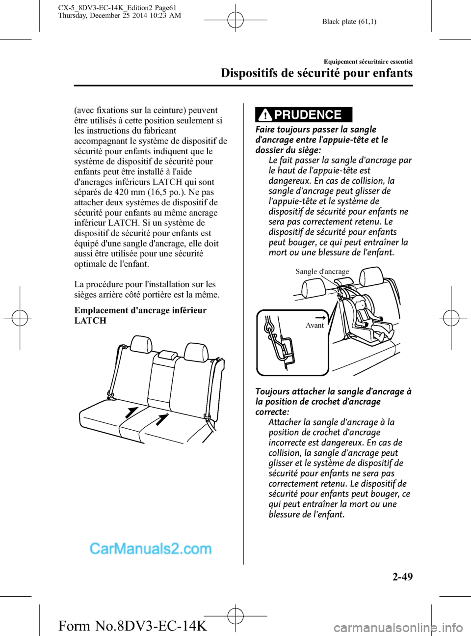 MAZDA MODEL CX-5 2016 Manuel du propriétaire (in French) Black plate (61,1)
(avec fixations sur la ceinture) peuvent
être utilisés à cette position seulement si
les instructions du fabricant
accompagnant le système de dispositif de
sécurité pour enfan MAZDA MODEL CX-5 2016 Manuel du propriétaire (in French) Black plate (61,1)
(avec fixations sur la ceinture) peuvent
être utilisés à cette position seulement si
les instructions du fabricant
accompagnant le système de dispositif de
sécurité pour enfan