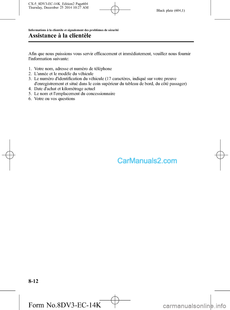 MAZDA MODEL CX-5 2016  Manuel du propriétaire (in French) Black plate (604,1)
Afin que nous puissions vous servir efficacement et immédiatement, veuillez nous fournir
linformation suivante:
1. Votre nom, adresse et numéro de téléphone
2. Lannée et le 