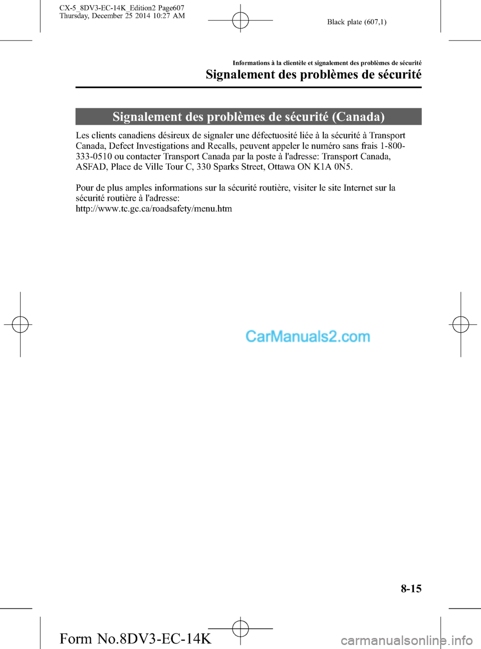 MAZDA MODEL CX-5 2016  Manuel du propriétaire (in French) Black plate (607,1)
Signalement des problèmes de sécurité (Canada)
Les clients canadiens désireux de signaler une défectuosité liée à la sécurité à Transport
Canada, Defect Investigations a